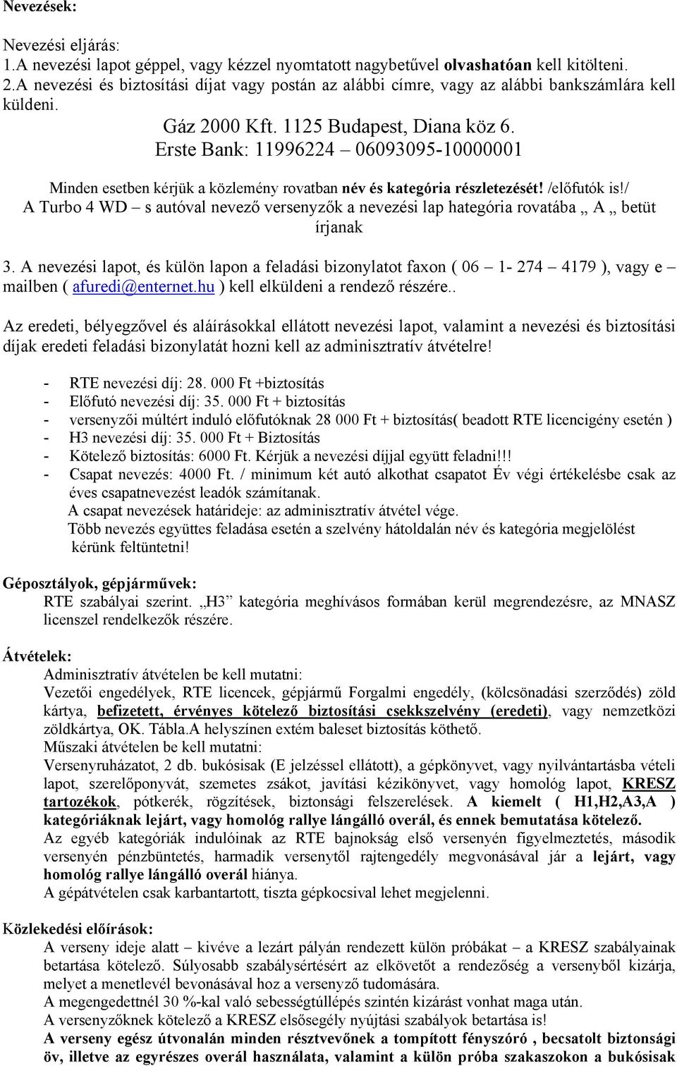 Erste Bank: 11996224 06093095-10000001 Minden esetben kérjük a közlemény rovatban név és kategória részletezését! /előfutók is!