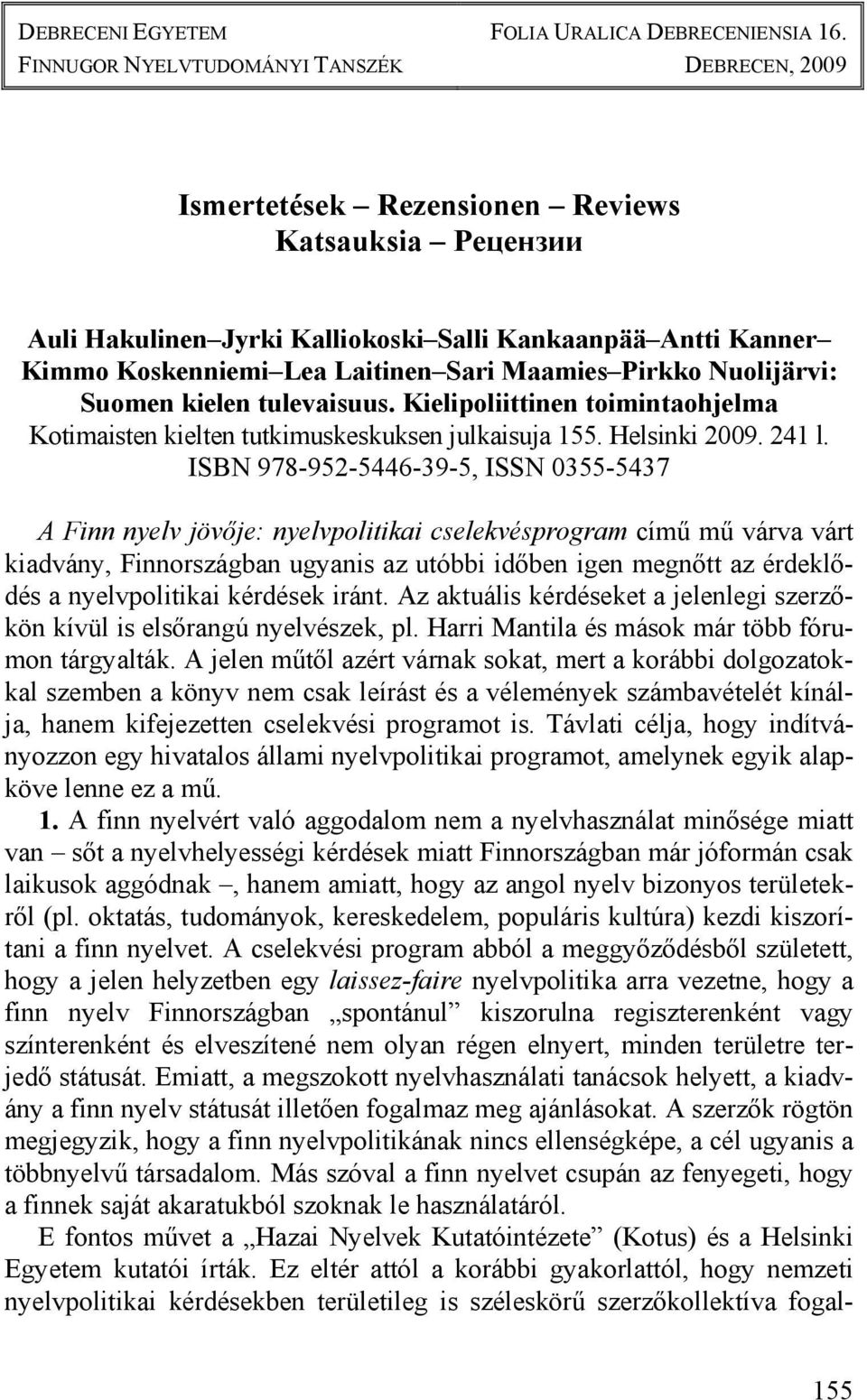 Maamies Pirkko Nuolijärvi: Suomen kielen tulevaisuus. Kielipoliittinen toimintaohjelma Kotimaisten kielten tutkimuskeskuksen julkaisuja 155. Helsinki 2009. 241 l.