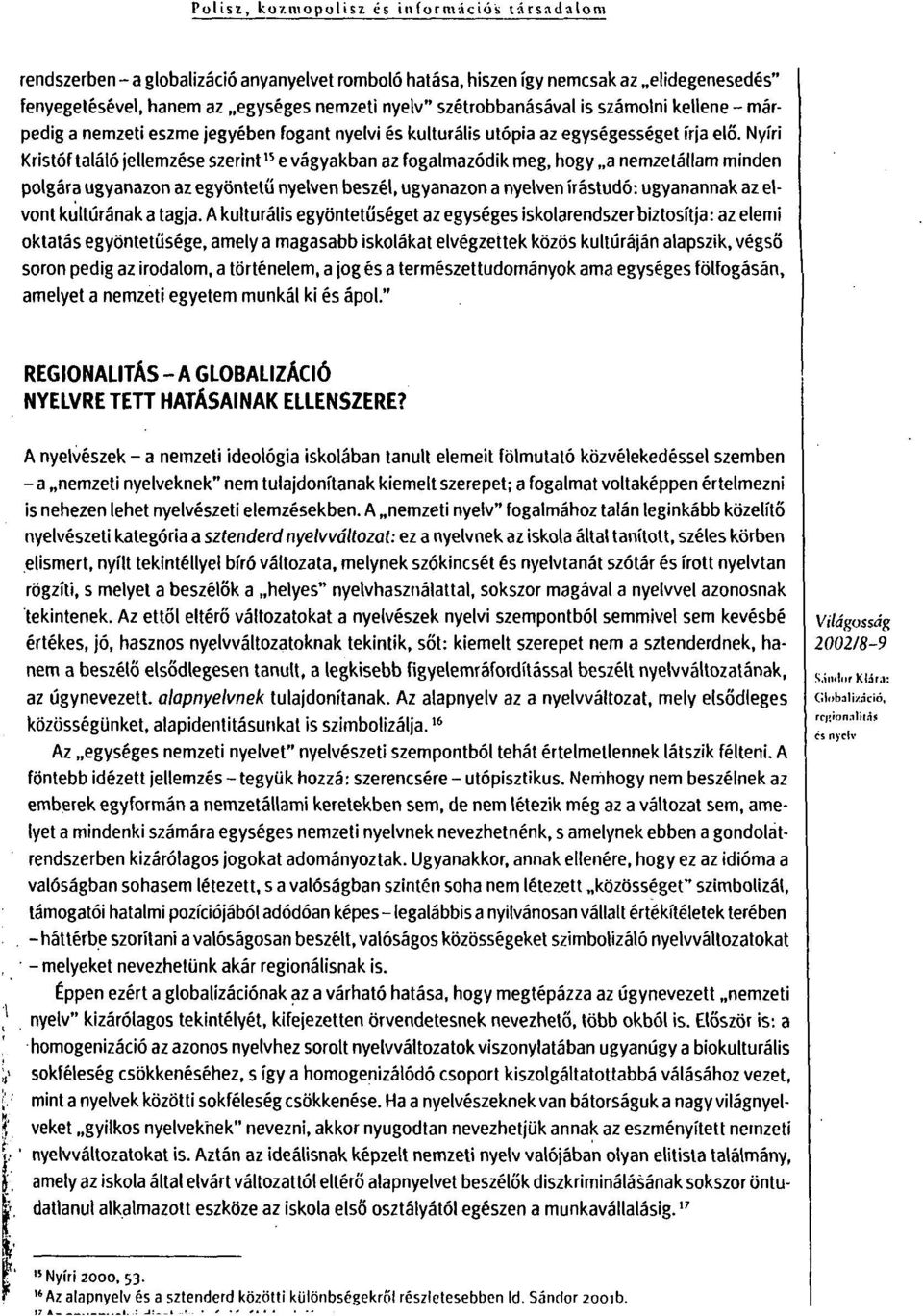 kellene - márpedig a nemzeti eszme jegyében fogant nyelvi és kulturális utópia az egységességet írja elő.