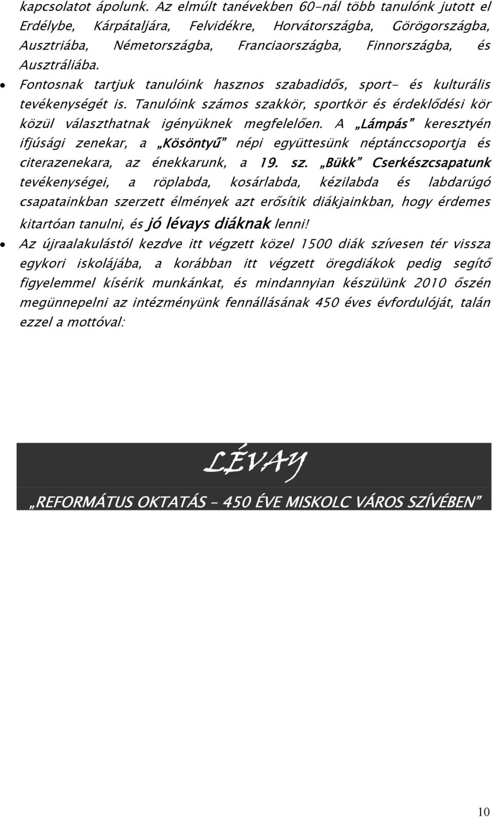 Fontosnak tartjuk tanulóink hasznos szabadidıs, sport- és kulturális tevékenységét is. Tanulóink számos szakkör, sportkör és érdeklıdési kör közül választhatnak igényüknek megfelelıen.