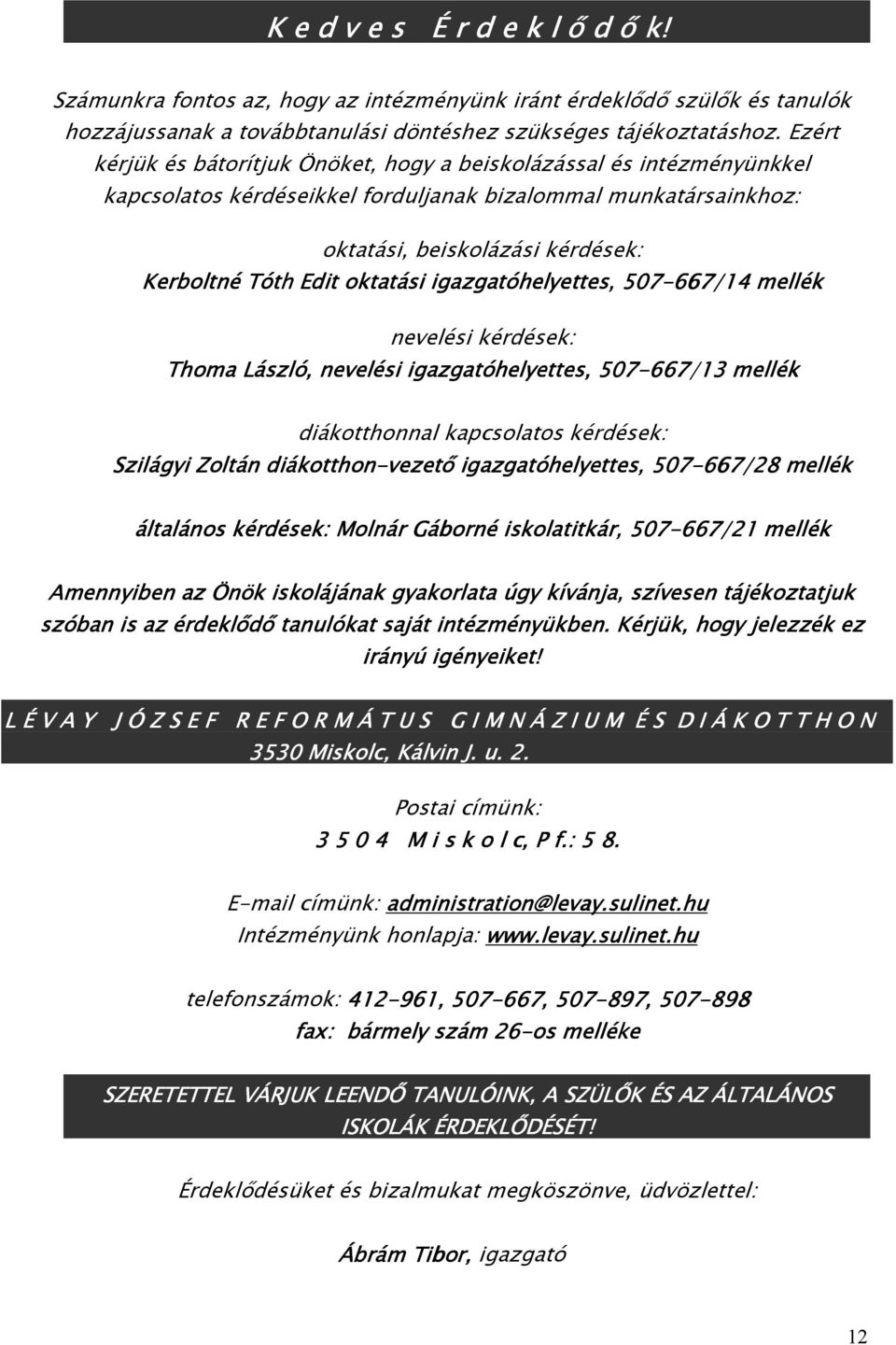 oktatási igazgatóhelyettes, 507-667/14 mellék nevelési kérdések: Thoma László, nevelési igazgatóhelyettes, 507-667 667/1 /13 mellék diákotthonnal kapcsolatos kérdések: Szilágyi Zoltán diákotthon