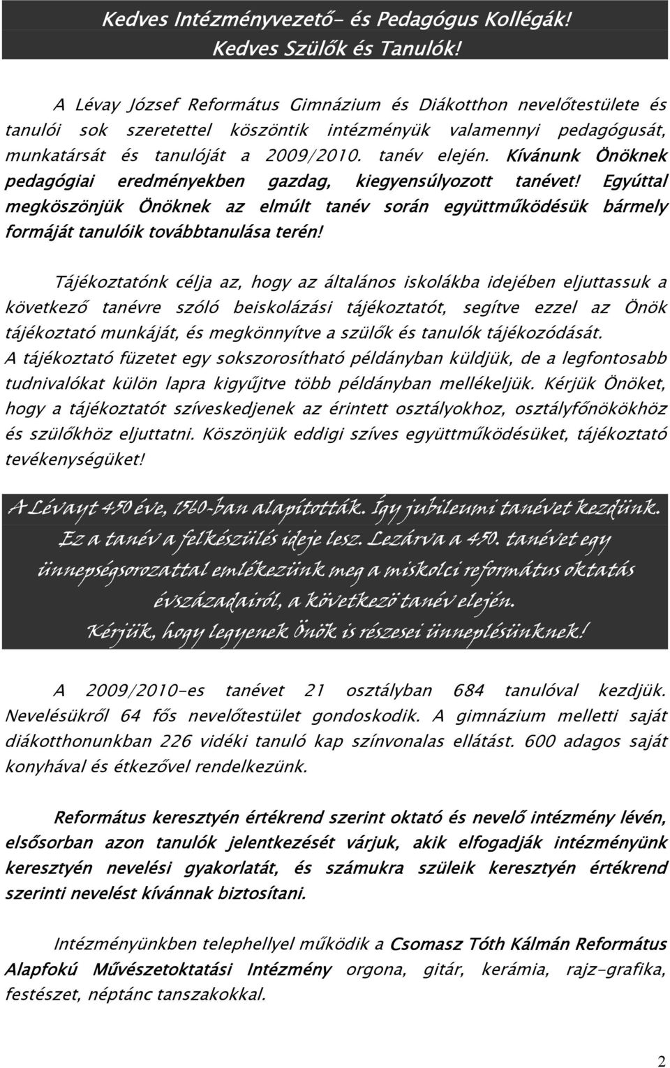 Kívánunk Önöknek pedagógiai eredményekben gazdag, kiegyensúlyozott tanévet! Egyúttal megköszönjük Önöknek az elmúlt tanév során együttmőködésük bármely formáját tanulóik továbbtanulása terén!