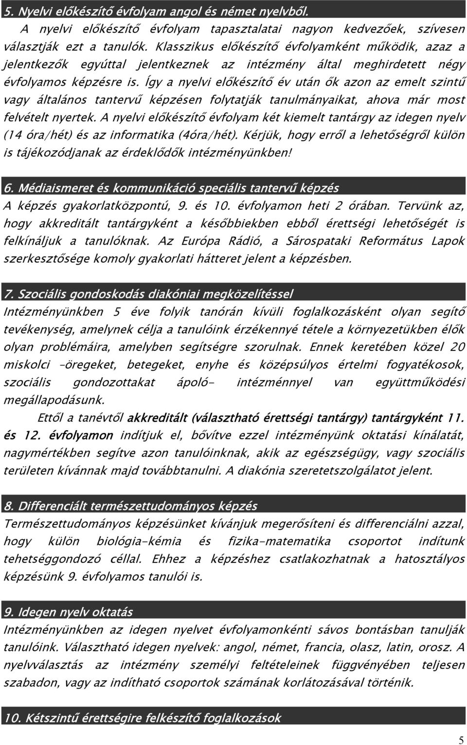 Így a nyelvi elıkészítı év után ık azon az emelt szintő vagy általános tantervő képzésen folytatják tanulmányaikat, ahova már most felvételt nyertek.