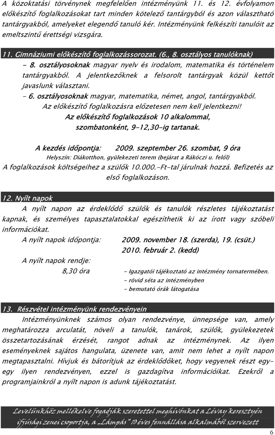 osztályosoknak magyar nyelv és irodalom, matematika és történelem tantárgyakból. A jelentkezıknek a felsorolt tantárgyak közül kettıt javaslunk választani. - 6.