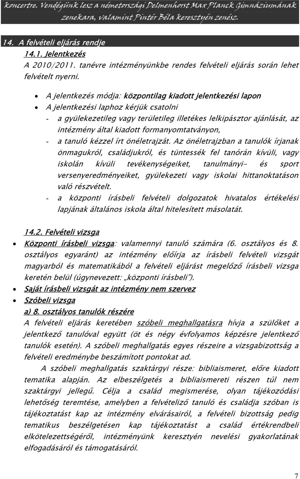 A jelentkezés módja: központilag kiadott jelentkezési lapon A jelentkezési laphoz kérjük csatolni - a gyülekezetileg vagy területileg illetékes lelkipásztor ajánlását, az intézmény által kiadott