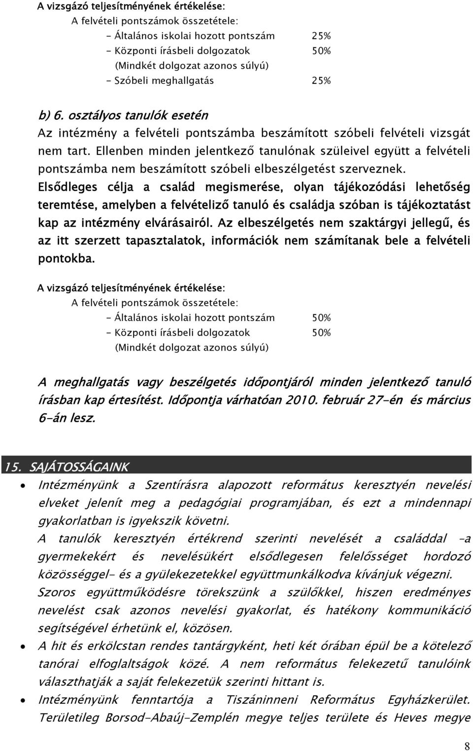 Ellenben minden jelentkezı tanulónak szüleivel együtt a felvételi pontszámba nem beszámított szóbeli elbeszélgetést szerveznek.