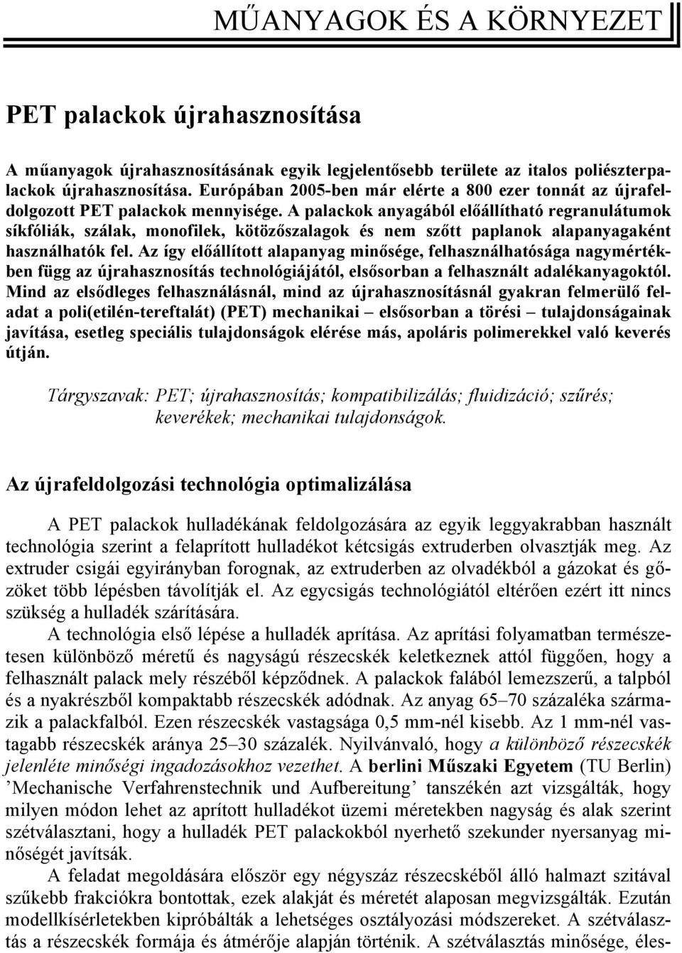 A palackok anyagából előállítható regranulátumok síkfóliák, szálak, monofilek, kötözőszalagok és nem szőtt paplanok alapanyagaként használhatók fel.