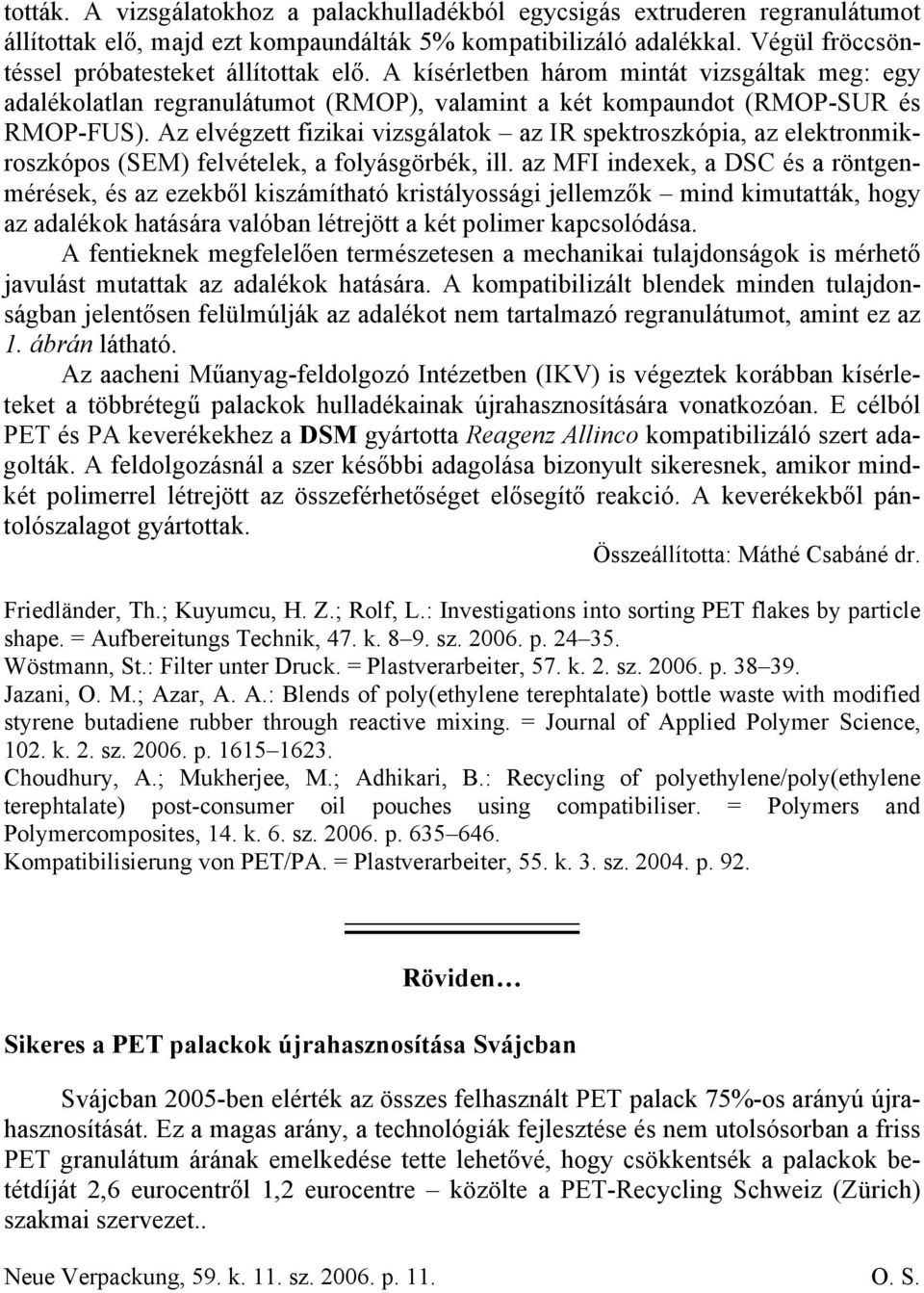 Az elvégzett fizikai vizsgálatok az IR spektroszkópia, az elektronmikroszkópos (SEM) felvételek, a folyásgörbék, ill.