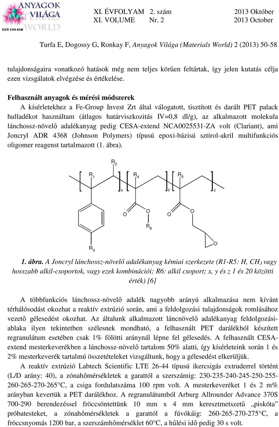 alkalmazott molekula lánchossz-növelő adalékanyag pedig CESA-extend NCA25531-ZA volt (Clariant), ami Joncryl ADR 4368 (Johnson Polymers) típusú epoxi-bázisú sztirol-akril multifunkciós oligomer