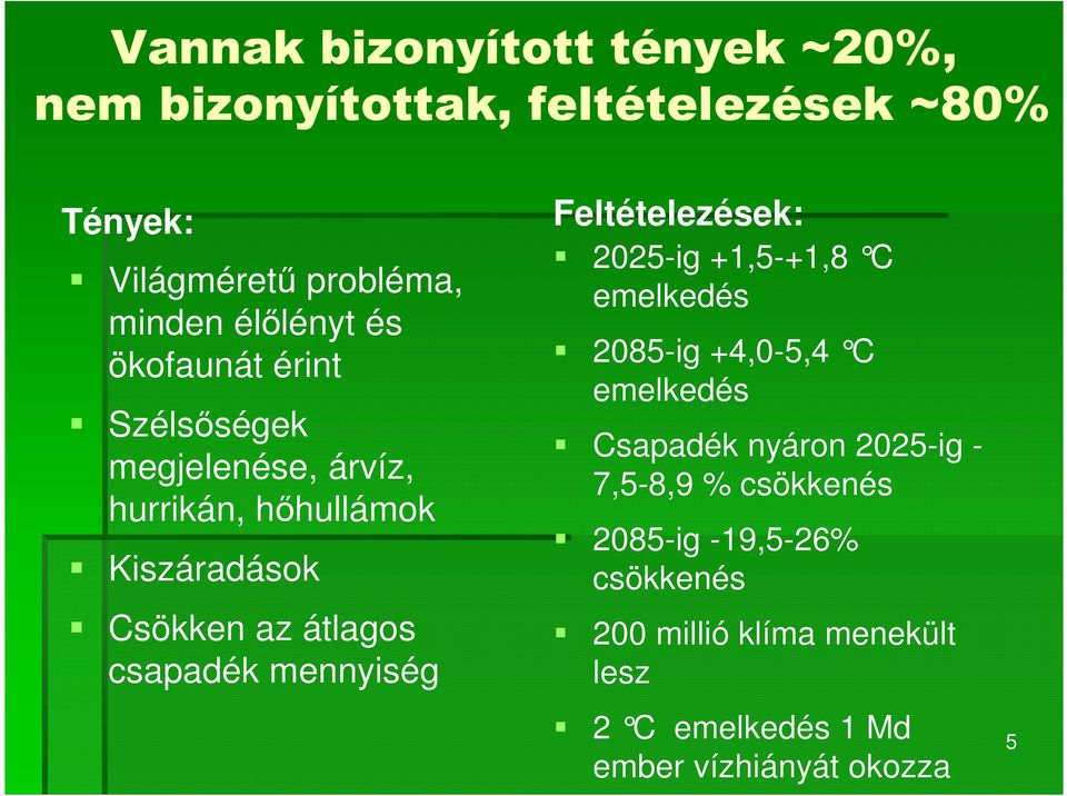 csapadék mennyiség Feltételezések: 2025-ig +1,5-+1,8 C emelkedés 2085-ig +4,0-5,4 C emelkedés Csapadék nyáron