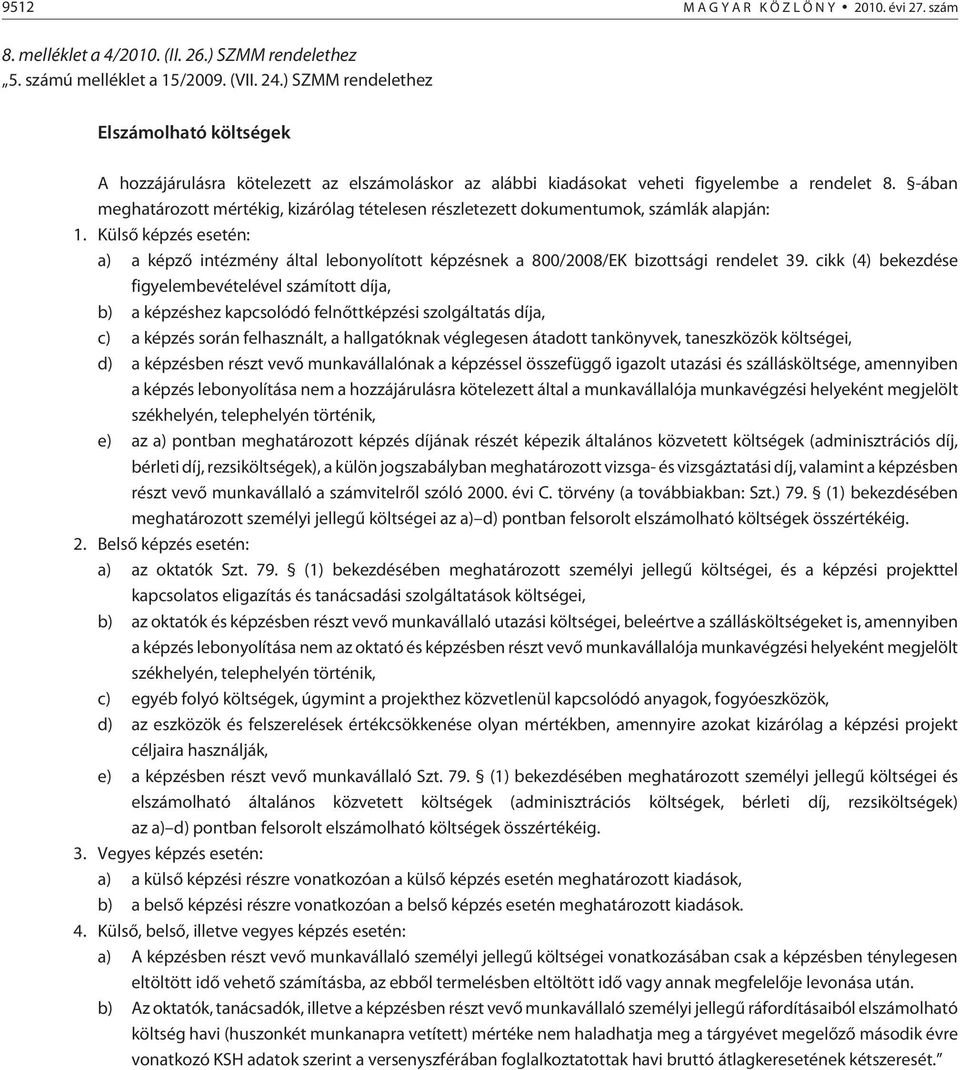 -ában meghatározott mértékig, kizárólag tételesen részletezett dokumentumok, számlák alapján: 1. Külsõ esetén: a) a képzõ intézmény által lebonyolított nek a 800/2008/EK bizottsági rendelet 39.