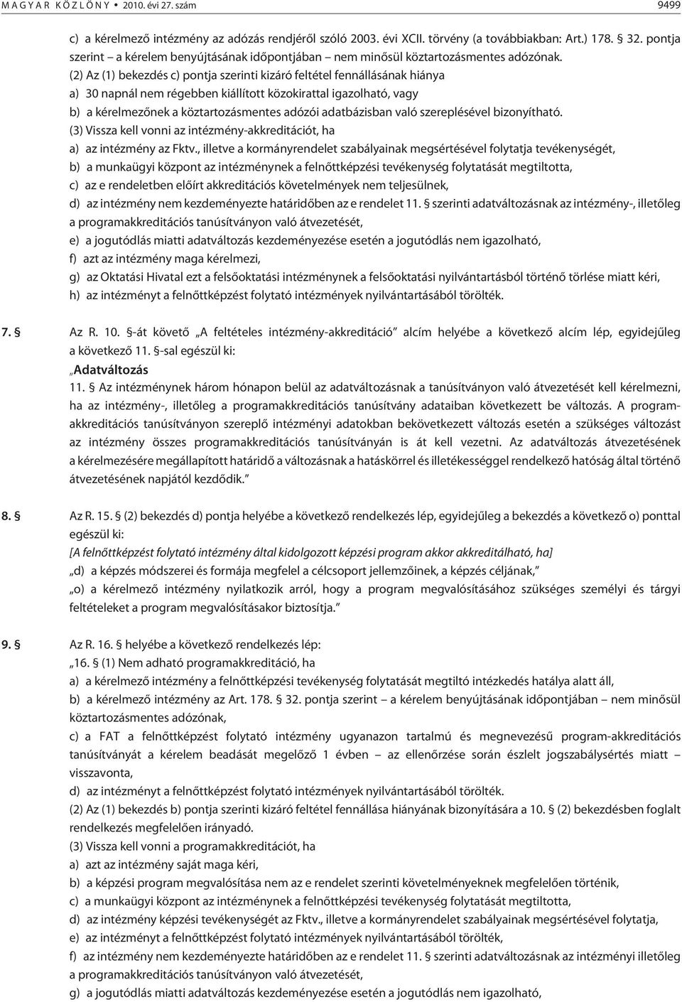 (2) z (1) bekezdés c) pontja szerinti kizáró feltétel fennállásának hiánya a) 30 napnál nem régebben kiállított közokirattal igazolható, vagy b) a kérelmezõnek a köztartozásmentes adózói adatbázisban