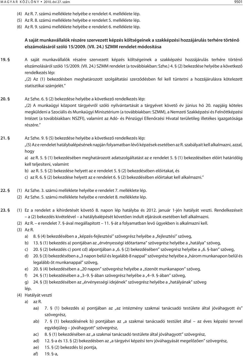 saját munkavállalók részére szervezett költségeinek a szaki hozzájárulás terhére történõ elszámolásáról szóló 15/2009. (VII. 24.) SZMM rendelet (a továb biak ban: Szhe.) 4.