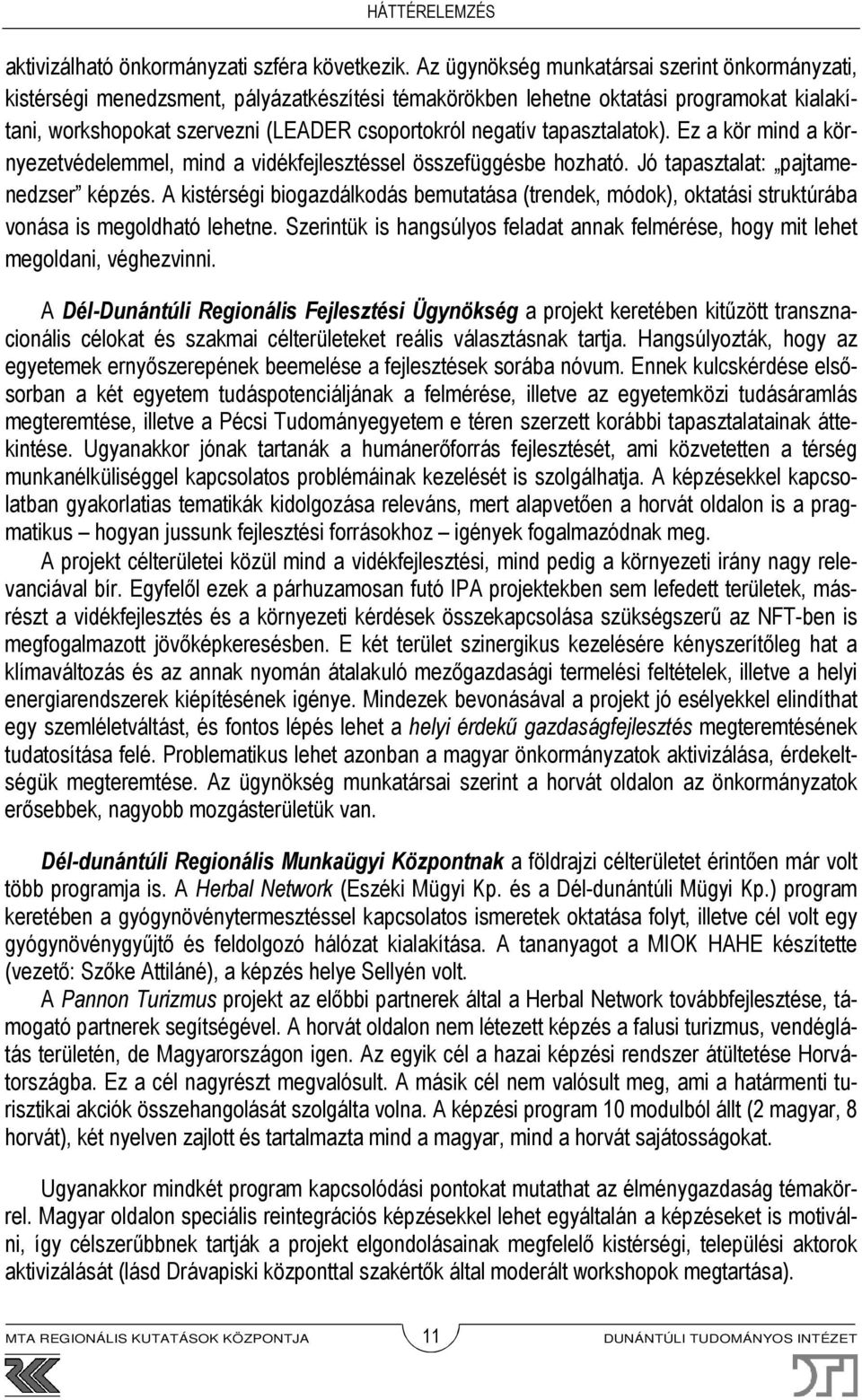tapasztalatok). Ez a kör mind a környezetvédelemmel, mind a vidékfejlesztéssel összefüggésbe hozható. Jó tapasztalat: pajtamenedzser képzés.