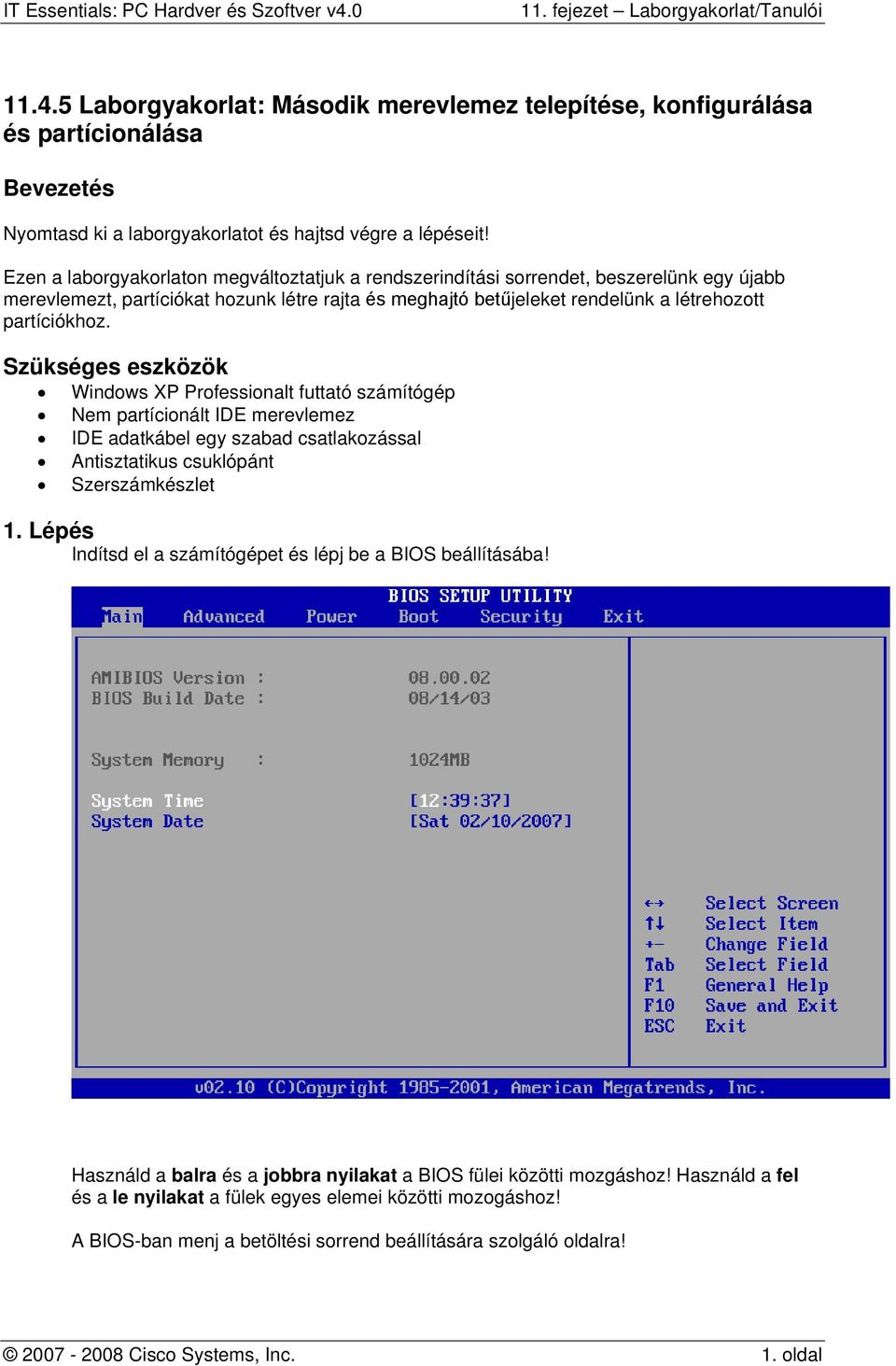 Szükséges eszközök Windows XP Professionalt futtató számítógép Nem partícionált IDE merevlemez IDE adatkábel egy szabad csatlakozással Antisztatikus csuklópánt Szerszámkészlet 1.