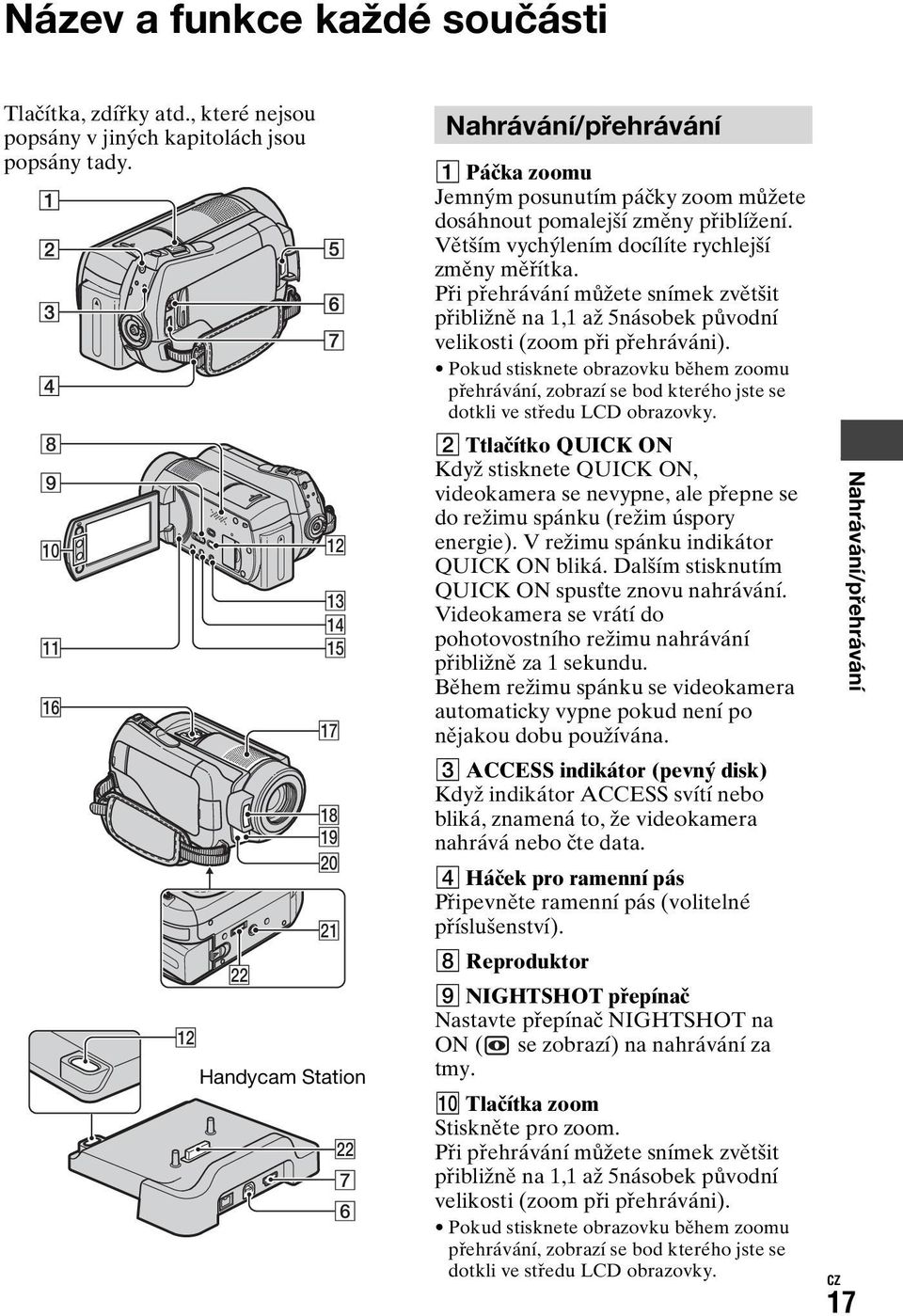 Větším vychýlením docílíte rychlejší změny měřítka. Při přehrávání můžete snímek zvětšit přibližně na 1,1 až 5násobek původní velikosti (zoom při přehráváni).