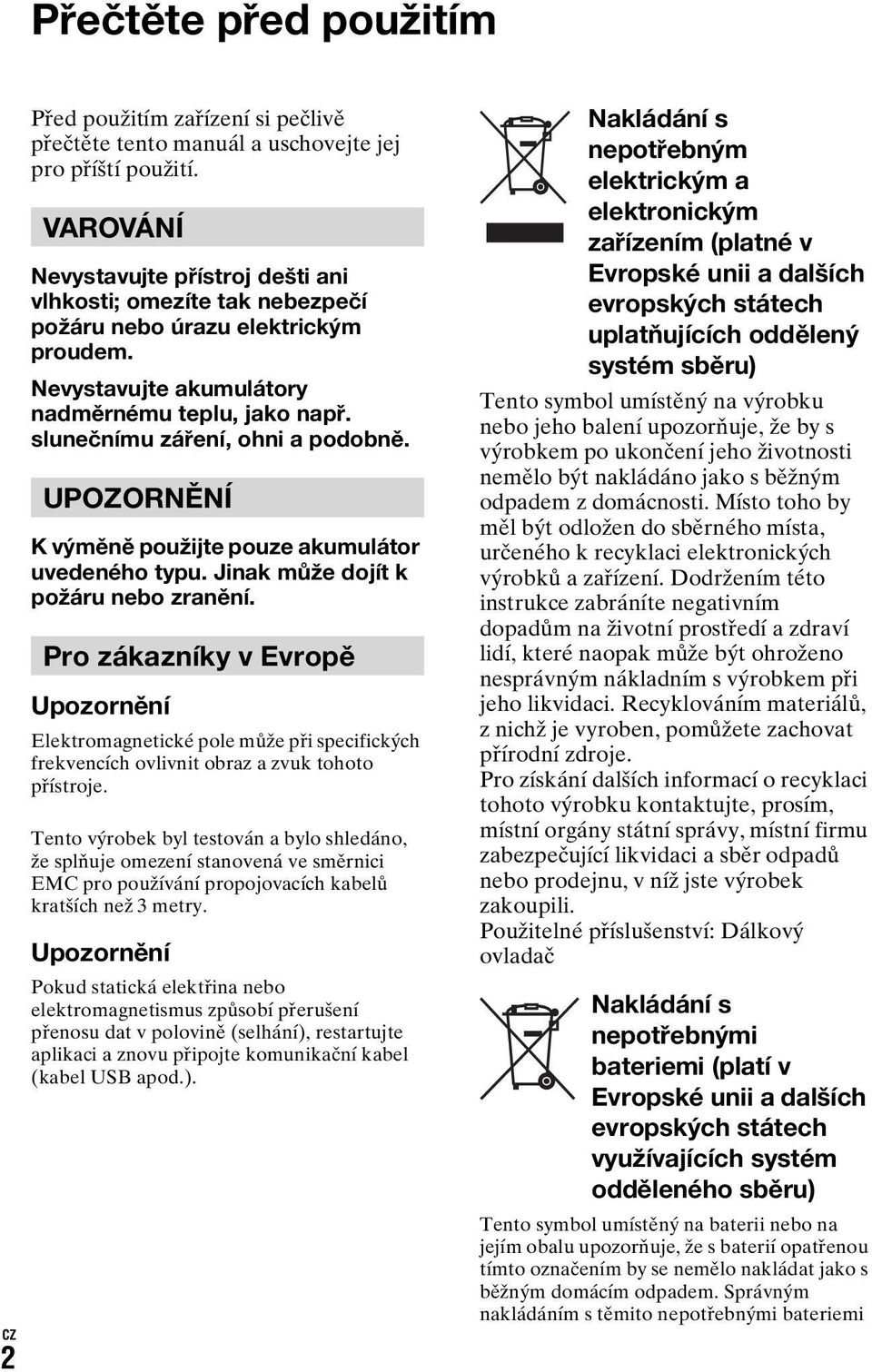 UPOZORNĚNÍ K výměně použijte pouze akumulátor uvedeného typu. Jinak může dojít k požáru nebo zranění.