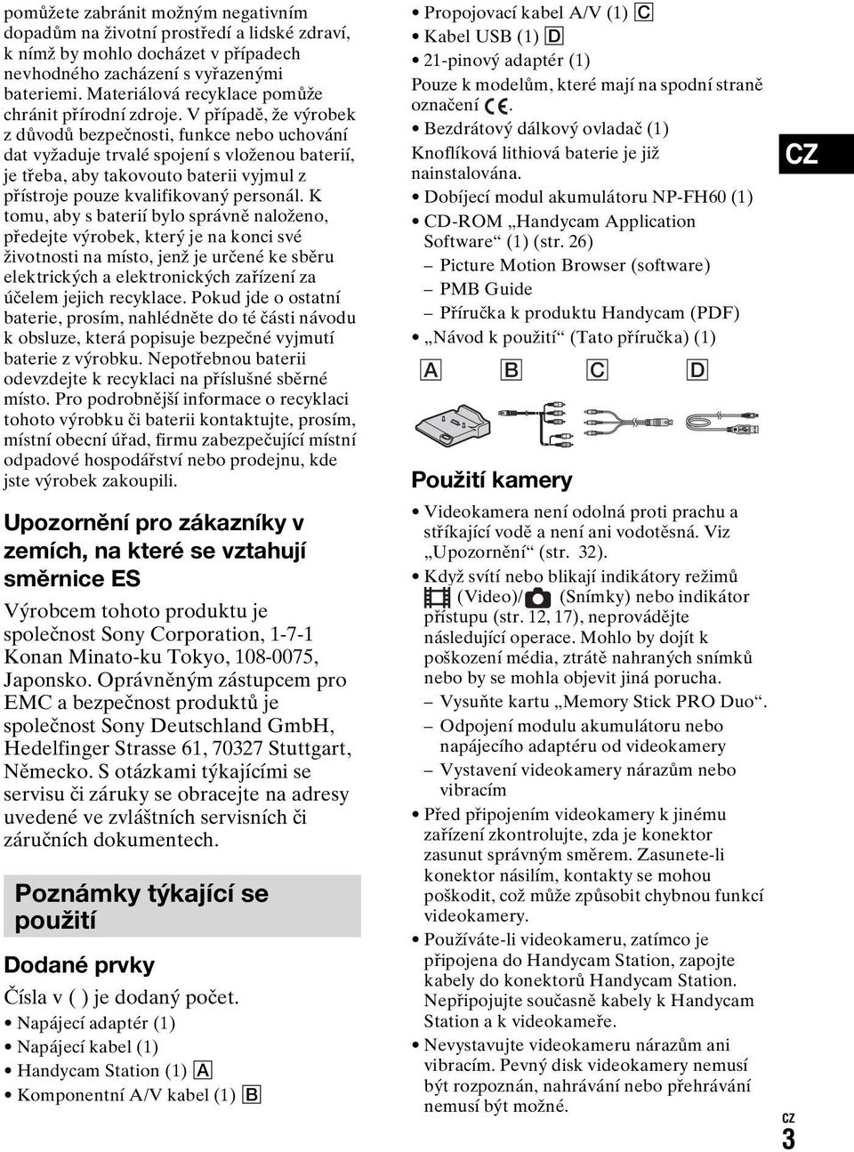 V případě, že výrobek z důvodů bezpečnosti, funkce nebo uchování dat vyžaduje trvalé spojení s vloženou baterií, je třeba, aby takovouto baterii vyjmul z přístroje pouze kvalifikovaný personál.