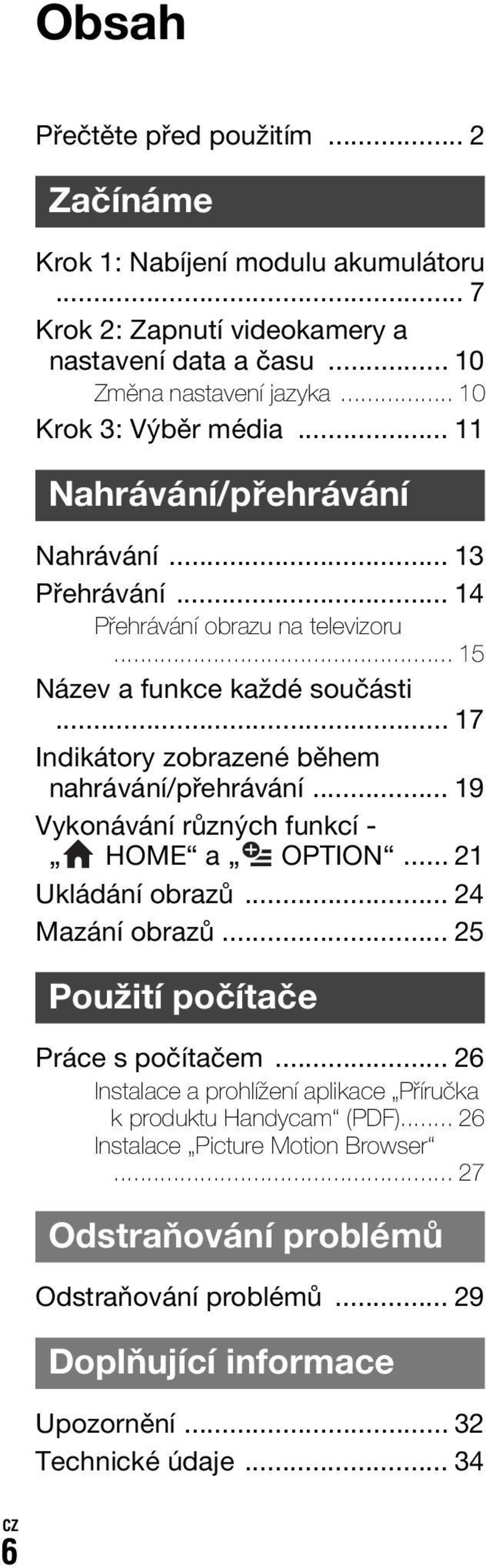 .. 17 Indikátory zobrazené během nahrávání/přehrávání... 19 Vykonávání různých funkcí - HOME a OPTION... 21 Ukládání obrazů... 24 Mazání obrazů... 25 Použití počítače Práce s počítačem.