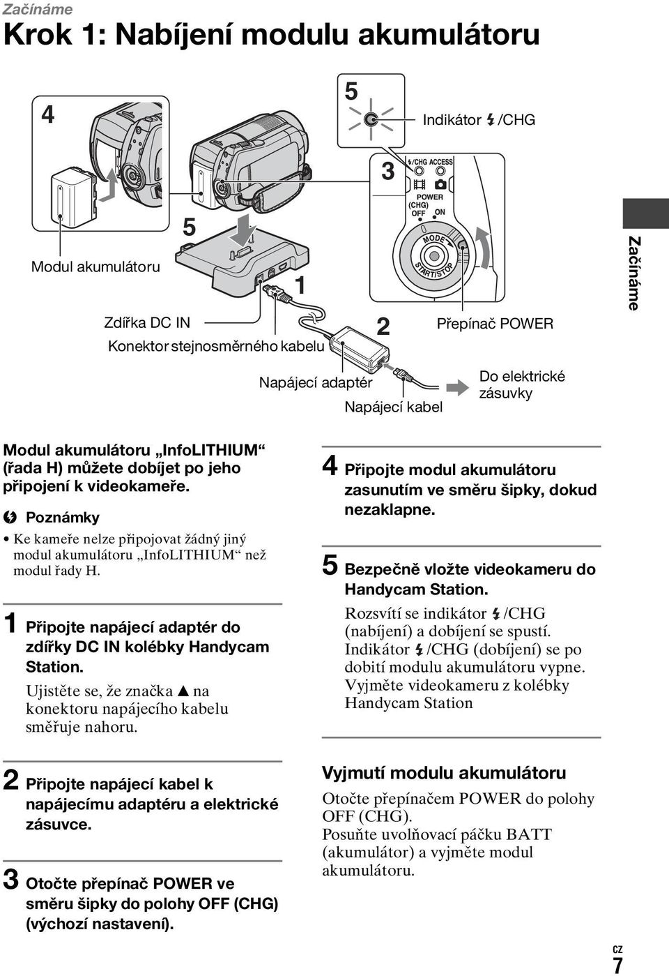 b Poznámky Ke kameře nelze připojovat žádný jiný modul akumulátoru InfoLITHIUM než modul řady H. 1 Připojte napájecí adaptér do zdířky DC IN kolébky Handycam Station.