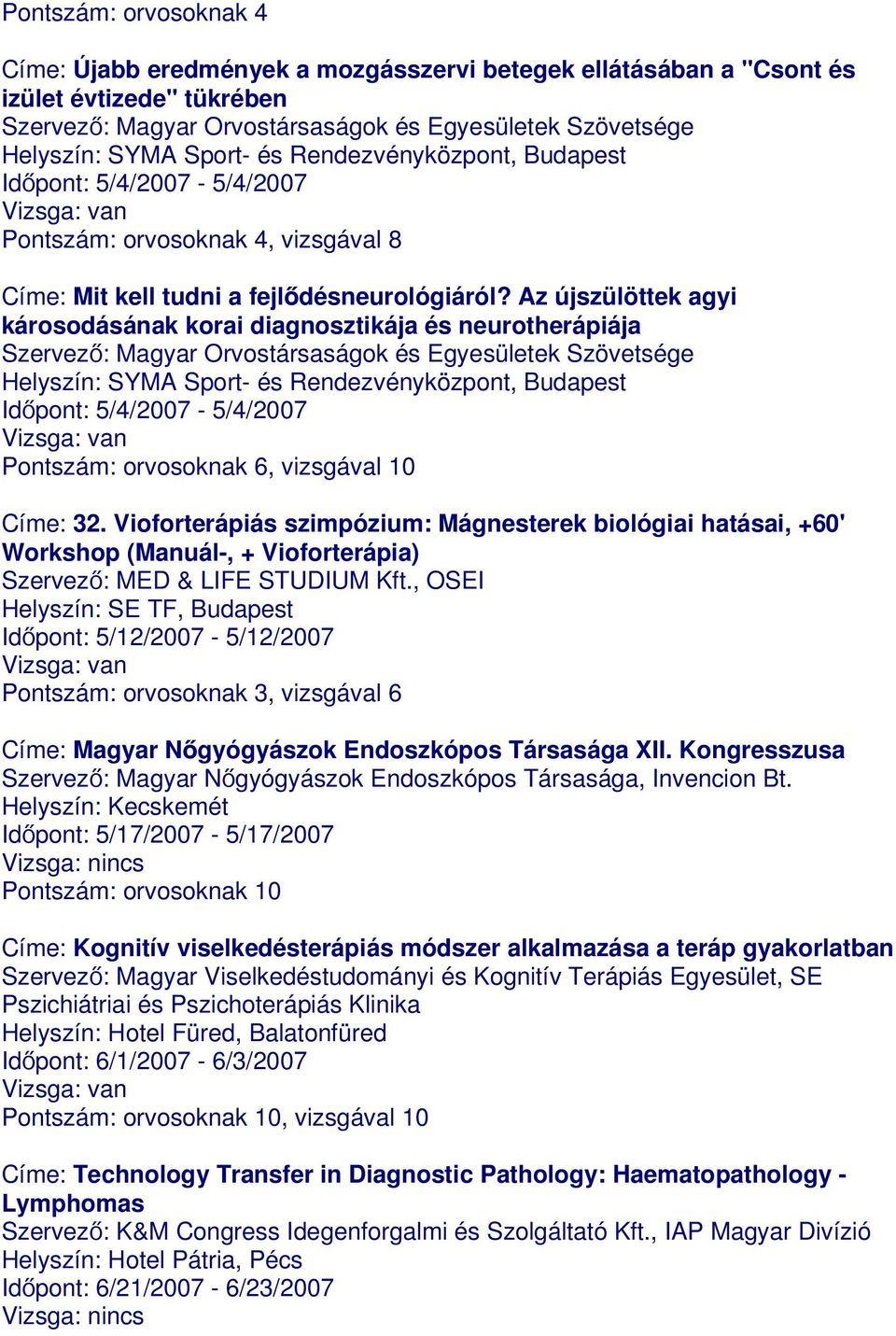 Az újszülöttek agyi károsodásának korai diagnosztikája és neurotherápiája Szervező: Magyar Orvostársaságok és Egyesületek Szövetsége Helyszín: SYMA Sport- és Rendezvényközpont, Budapest Időpont: