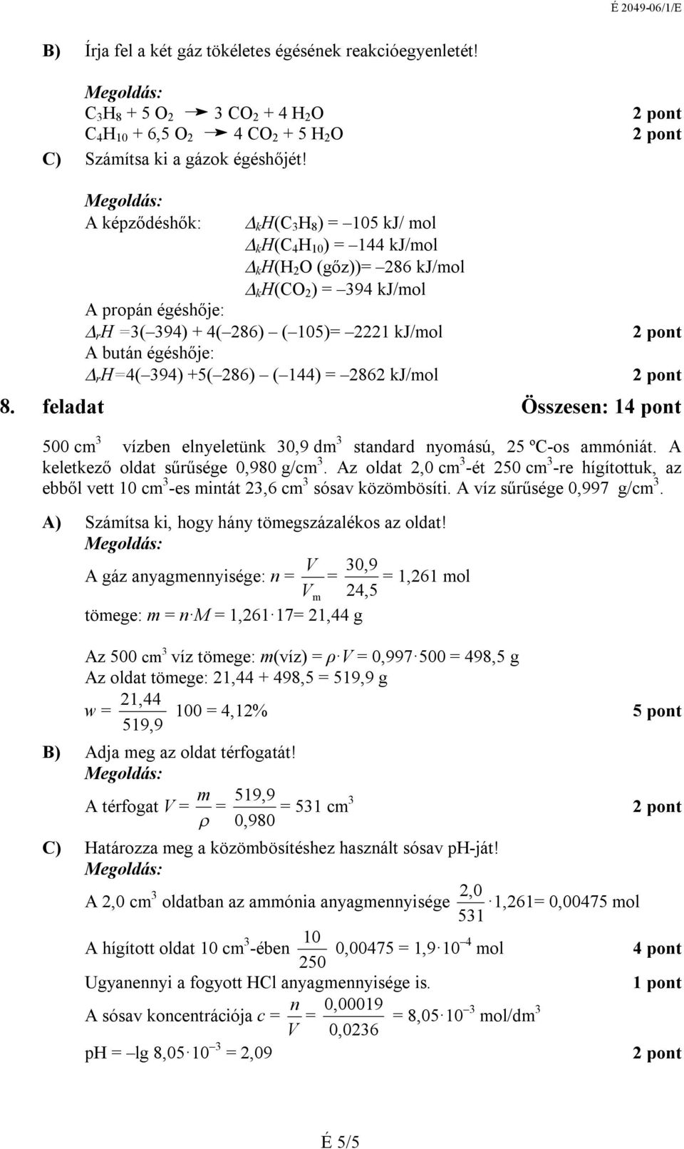 H=4( 394) +5( 286) ( 144) = 2862 kj/mol 8. feladat Összesen: 14 pont 500 cm 3 vízben elnyeletünk 30,9 dm 3 standard nyomású, 25 ºC-os ammóniát. keletkező oldat sűrűsége 0,980 g/cm 3.