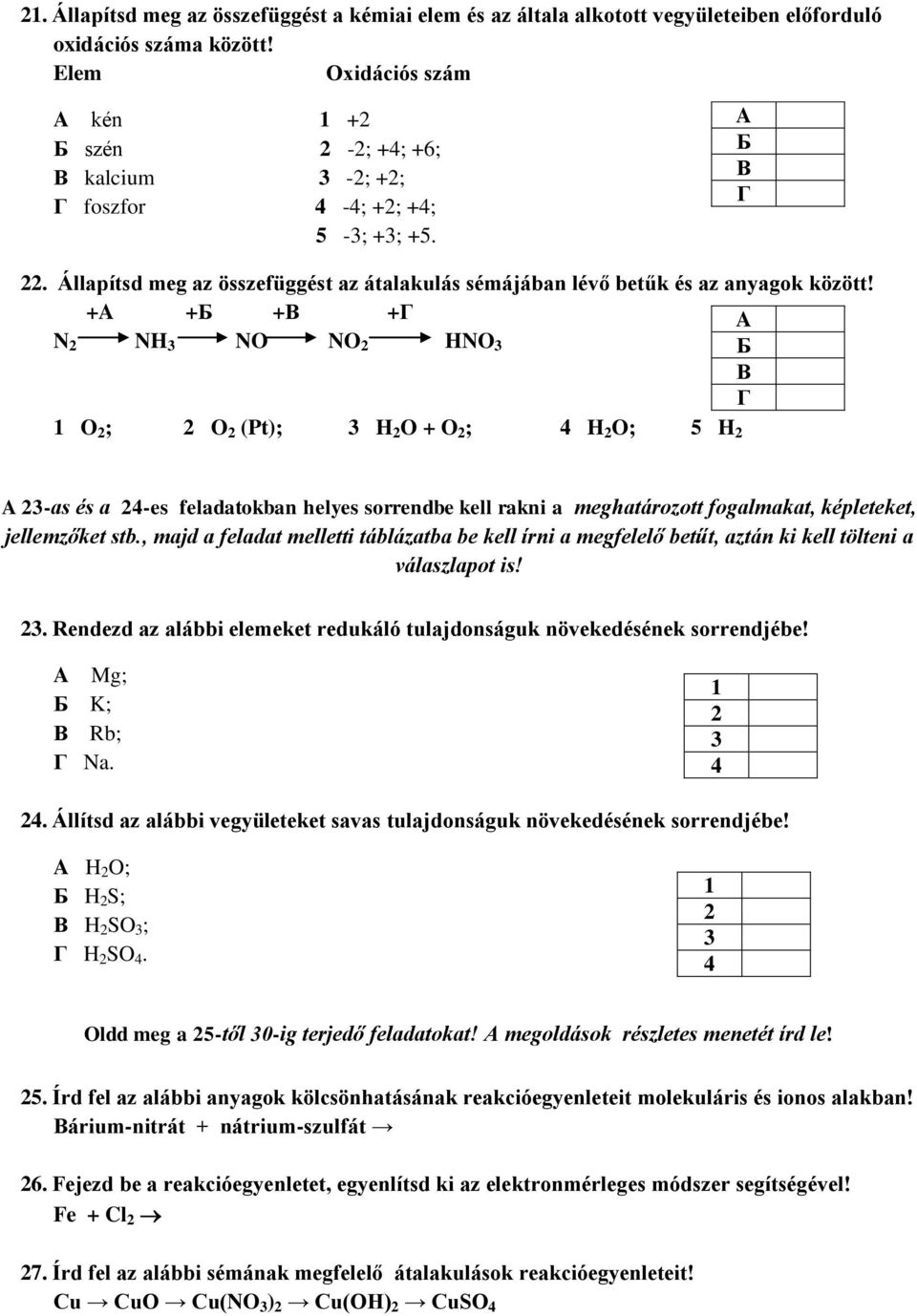 + + + + N 2 NH 3 NO NO 2 HNO 3 1 O 2 ; 2 O 2 (Pt); 3 H 2 O + O 2 ; 4 H 2 O; 5 H 2 23-as és a 24-es feladatokban helyes sorrendbe kell rakni a meghatározott fogalmakat, képleteket, jellemzőket stb.