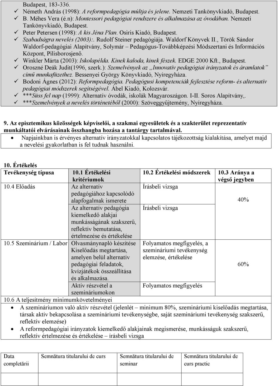 , Török Sándor Waldorf-pedagógiai Alapítvány, Solymár Pedagógus-Továbbképzési Módszertani és Információs Központ, Pilisborosjenő. Winkler Márta (2003): Iskolapélda. Kinek kaloda, kinek fészek.