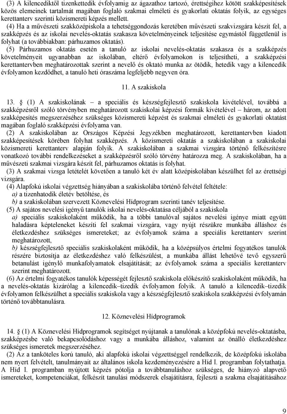 (4) Ha a művészeti szakközépiskola a tehetséggondozás keretében művészeti szakvizsgára készít fel, a szakképzés és az iskolai nevelés-oktatás szakasza követelményeinek teljesítése egymástól