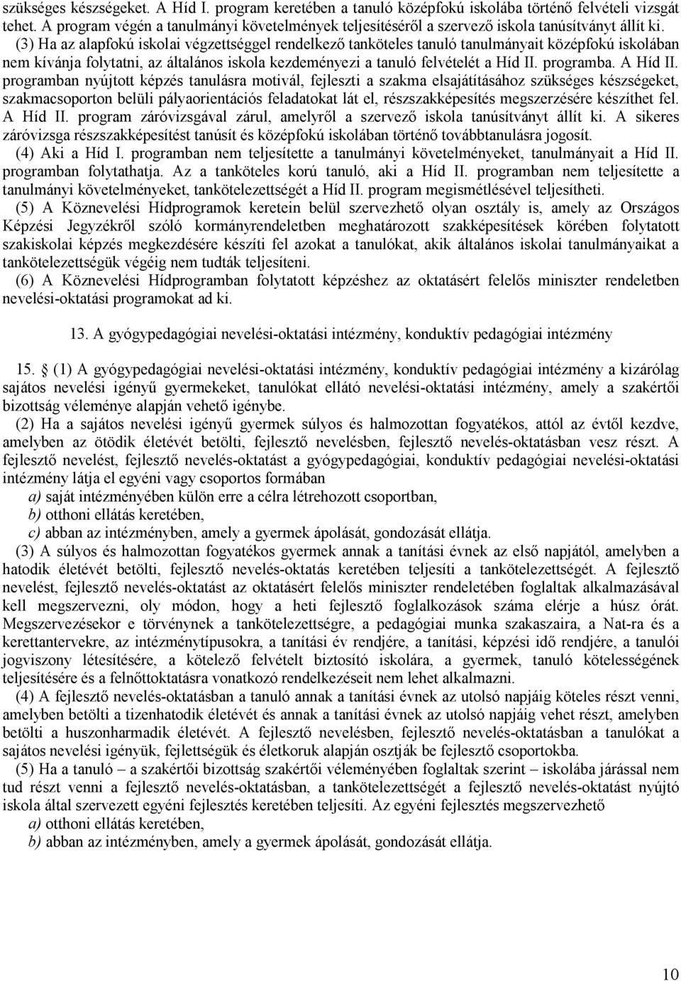 (3) Ha az alapfokú iskolai végzettséggel rendelkező tanköteles tanuló tanulmányait középfokú iskolában nem kívánja folytatni, az általános iskola kezdeményezi a tanuló felvételét a Híd II. programba.