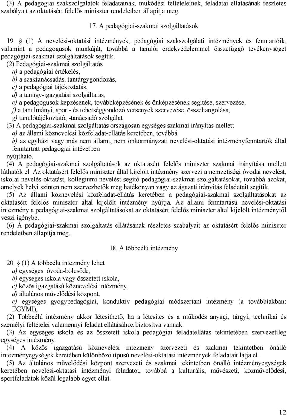 (1) A nevelési-oktatási intézmények, pedagógiai szakszolgálati intézmények és fenntartóik, valamint a pedagógusok munkáját, továbbá a tanulói érdekvédelemmel összefüggő tevékenységet