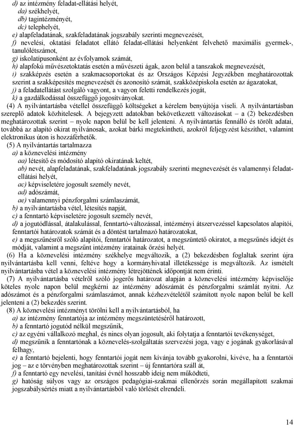 tanszakok megnevezését, i) szakképzés esetén a szakmacsoportokat és az Országos Képzési Jegyzékben meghatározottak szerint a szakképesítés megnevezését és azonosító számát, szakközépiskola esetén az