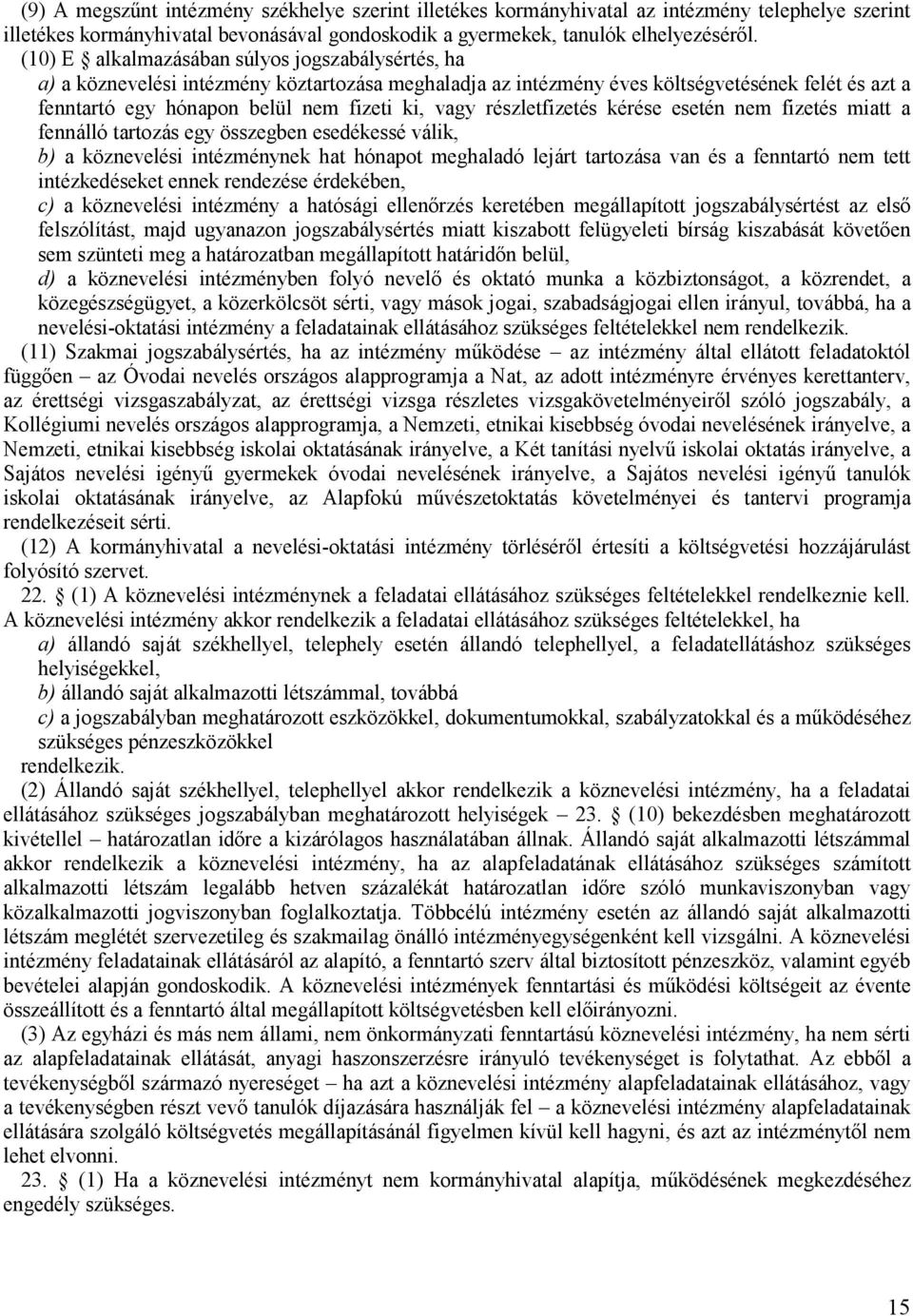 részletfizetés kérése esetén nem fizetés miatt a fennálló tartozás egy összegben esedékessé válik, b) a köznevelési intézménynek hat hónapot meghaladó lejárt tartozása van és a fenntartó nem tett