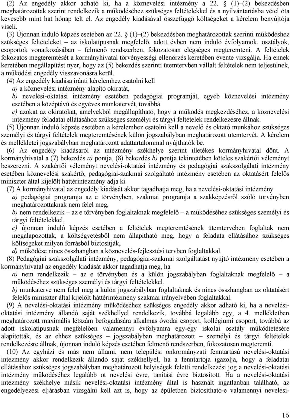 Az engedély kiadásával összefüggő költségeket a kérelem benyújtója viseli. (3) Újonnan induló képzés esetében az 22.