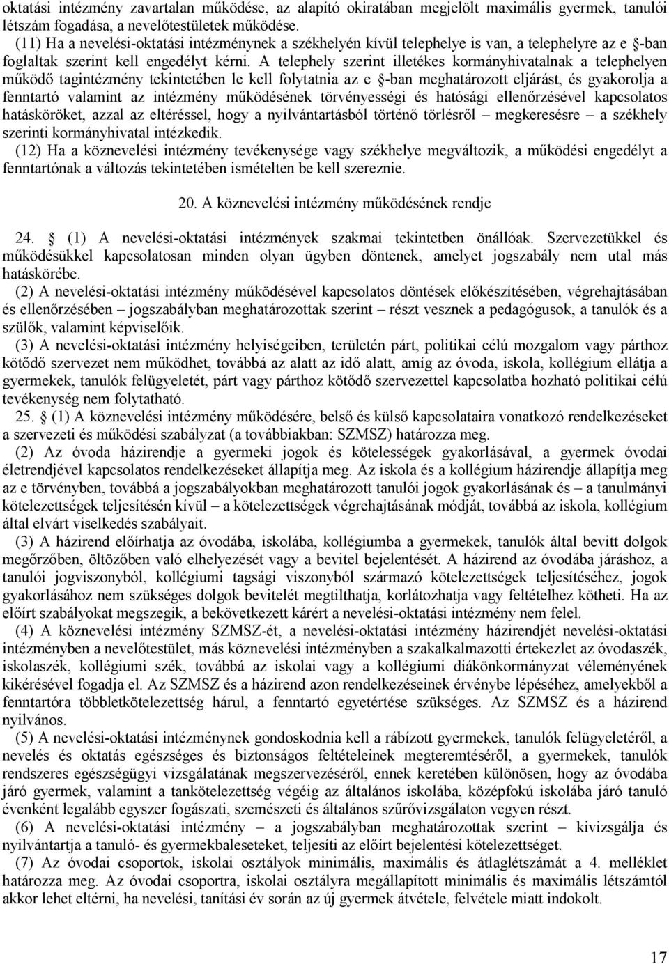 A telephely szerint illetékes kormányhivatalnak a telephelyen működő tagintézmény tekintetében le kell folytatnia az e -ban meghatározott eljárást, és gyakorolja a fenntartó valamint az intézmény