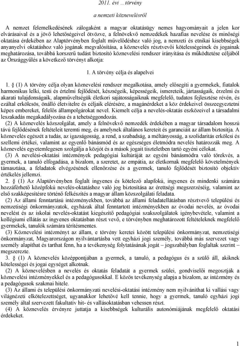 köznevelés résztvevői kötelességeinek és jogainak meghatározása, továbbá korszerű tudást biztosító köznevelési rendszer irányítása és működtetése céljából az Országgyűlés a következő törvényt