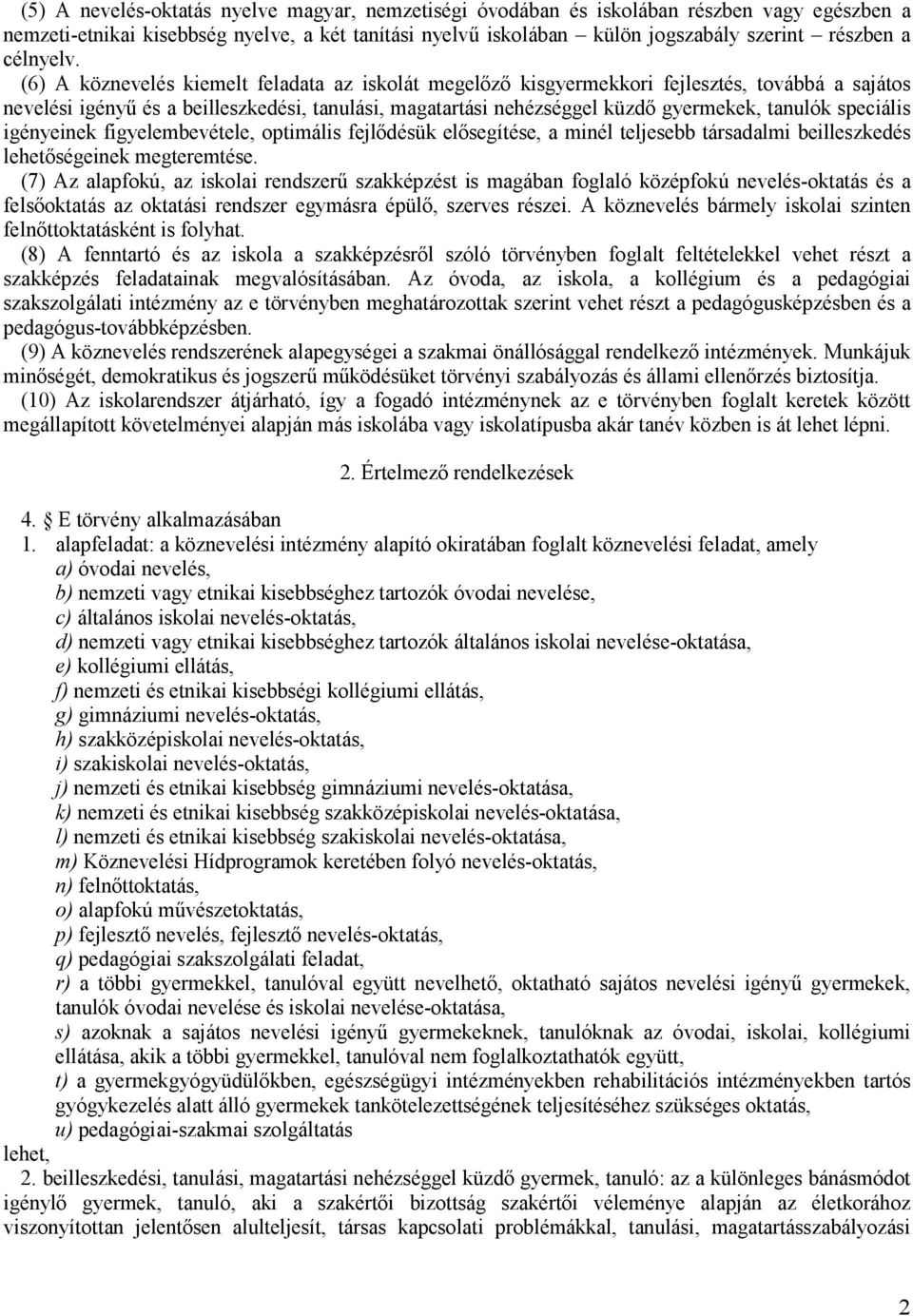(6) A köznevelés kiemelt feladata az iskolát megelőző kisgyermekkori fejlesztés, továbbá a sajátos nevelési igényű és a beilleszkedési, tanulási, magatartási nehézséggel küzdő gyermekek, tanulók