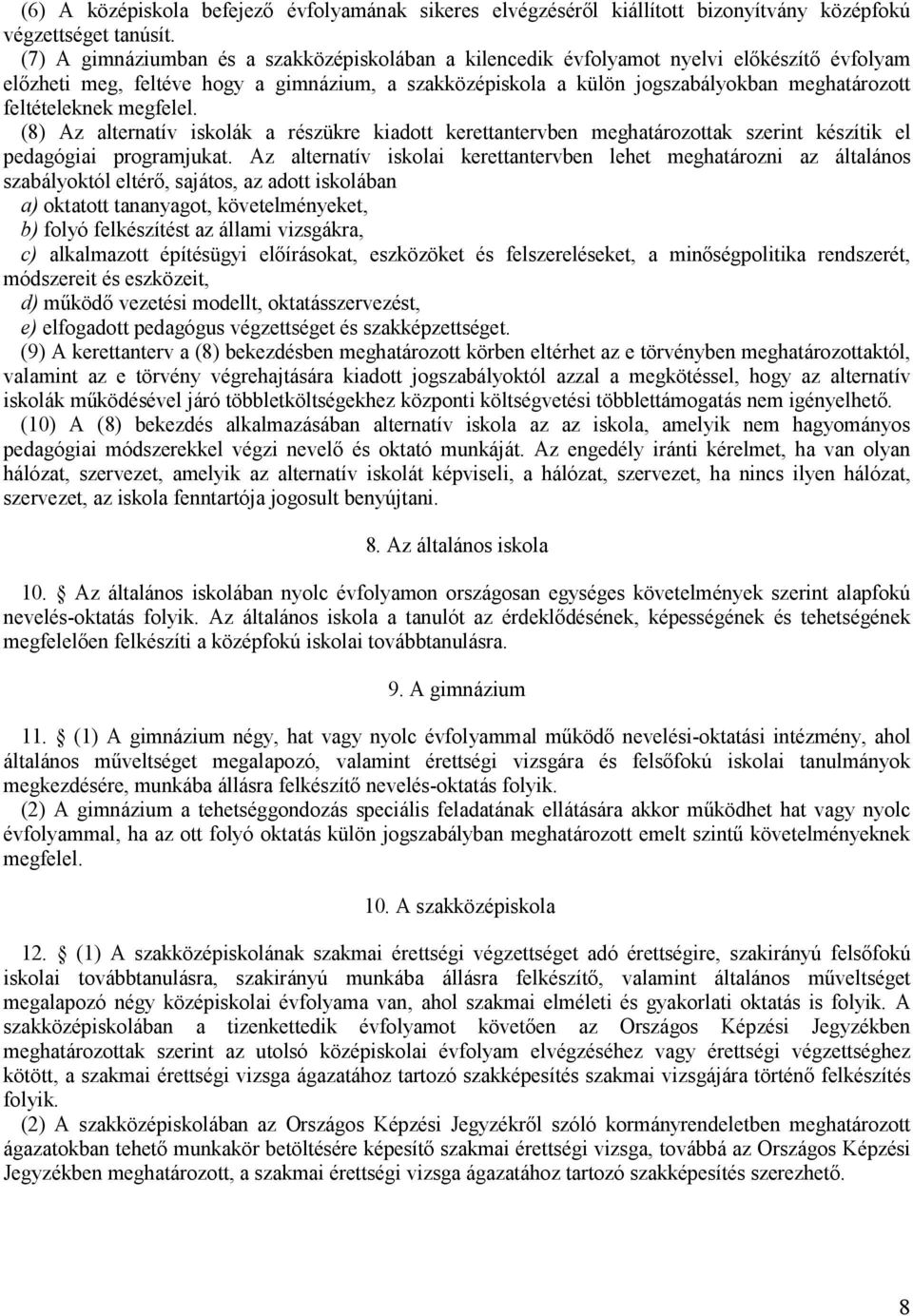 feltételeknek megfelel. (8) Az alternatív iskolák a részükre kiadott kerettantervben meghatározottak szerint készítik el pedagógiai programjukat.