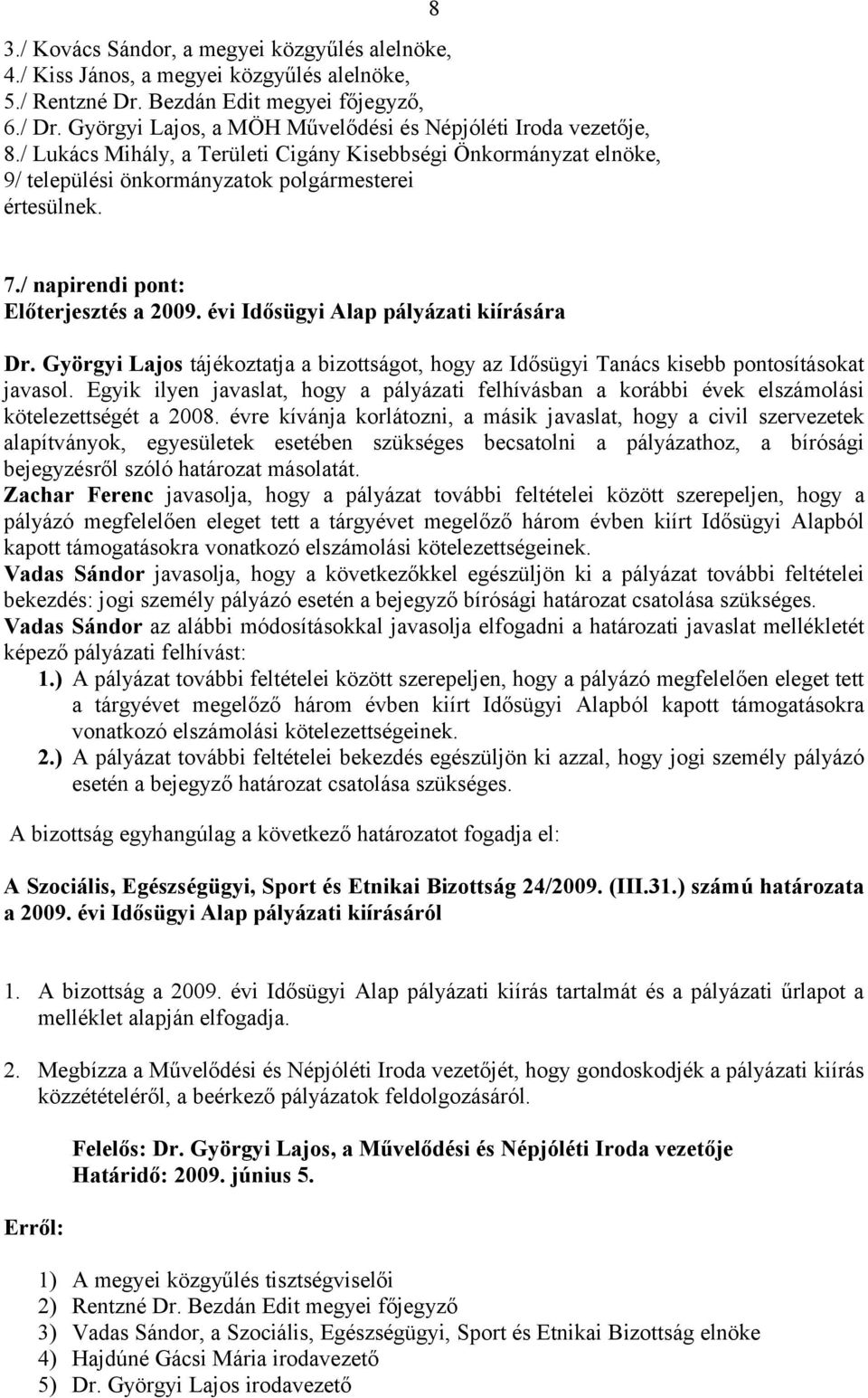 / napirendi pont: Előterjesztés a 2009. évi Idősügyi Alap pályázati kiírására Dr. Györgyi Lajos tájékoztatja a bizottságot, hogy az Idősügyi Tanács kisebb pontosításokat javasol.