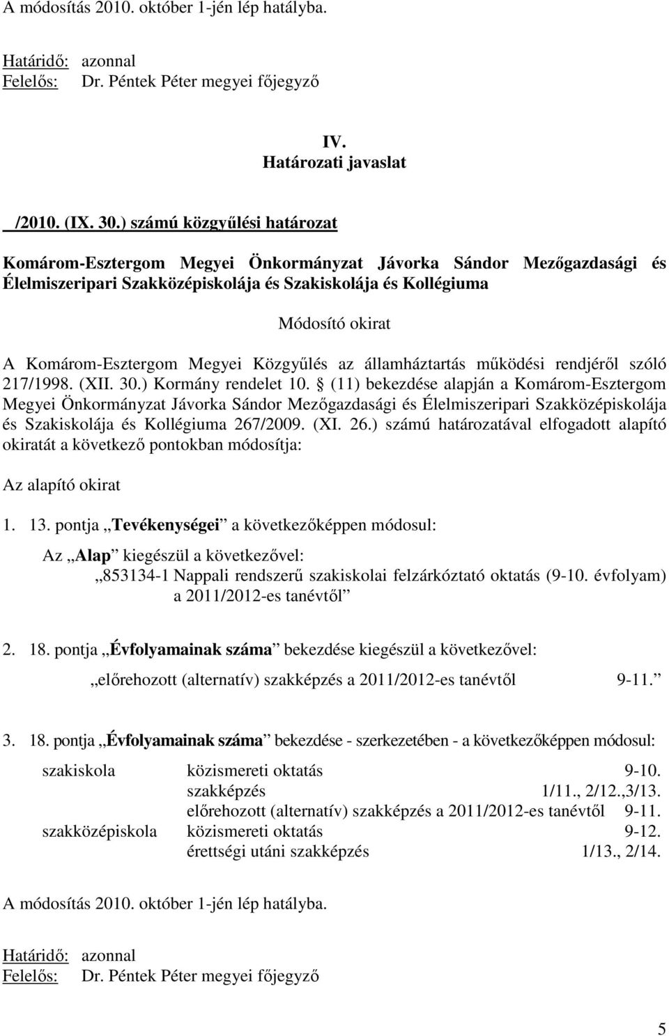 pontja Tevékenységei a következıképpen módosul: Az Alap kiegészül a következıvel: 853134-1 Nappali rendszerő szakiskolai felzárkóztató oktatás (9-10. évfolyam) a 2011/2012-es tanévtıl 2. 18.