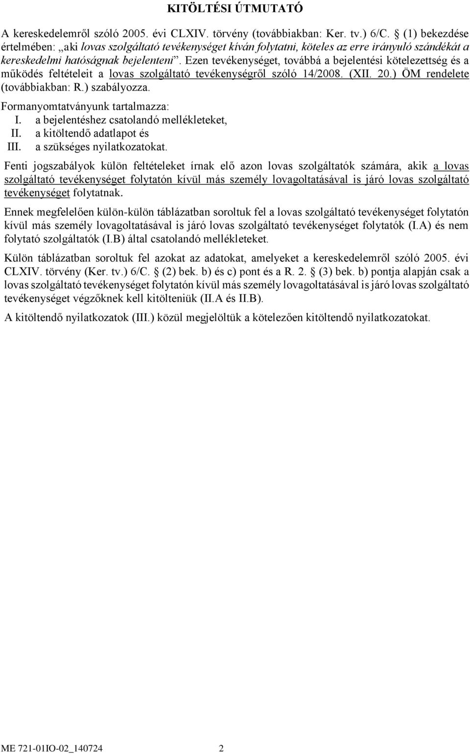 Ezen tevékenységet, továbbá a bejelentési kötelezettség és a működés feltételeit a lovas szolgáltató tevékenységről szóló 14/2008. (XII. 20.) ÖM rendelete (továbbiakban: R.) szabályozza.