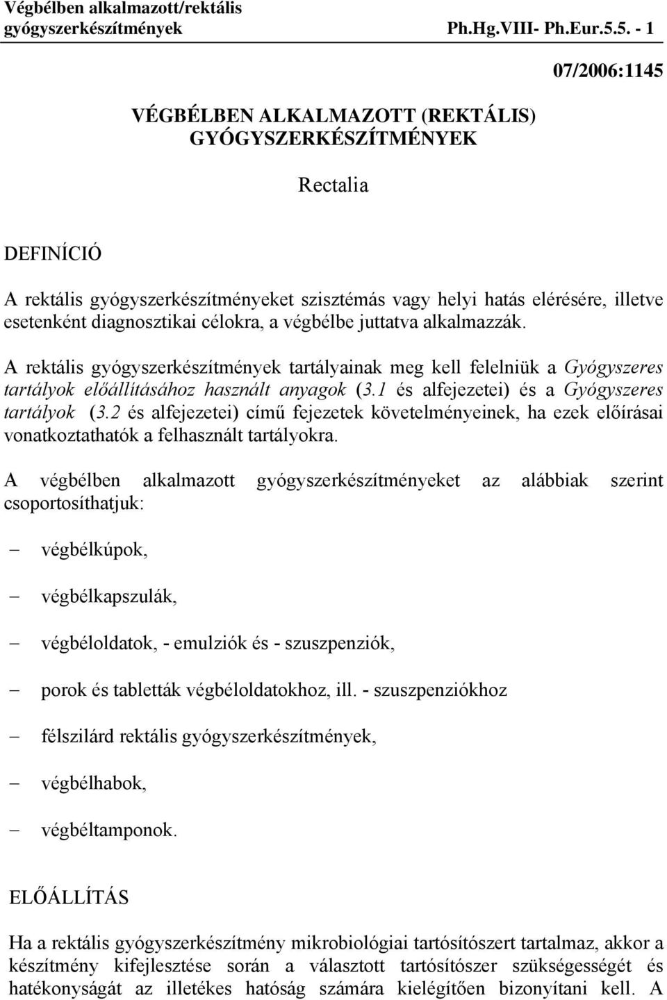 a végbélbe juttatva alkalmazzák. A rektális gyógyszerkészítmények tartályainak meg kell felelniük a Gyógyszeres tartályok előállításához használt anyagok (3.