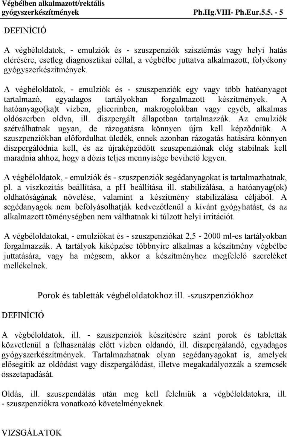 A végbéloldatok, - emulziók és - szuszpenziók egy vagy több hatóanyagot tartalmazó, egyadagos tartályokban forgalmazott készítmények.