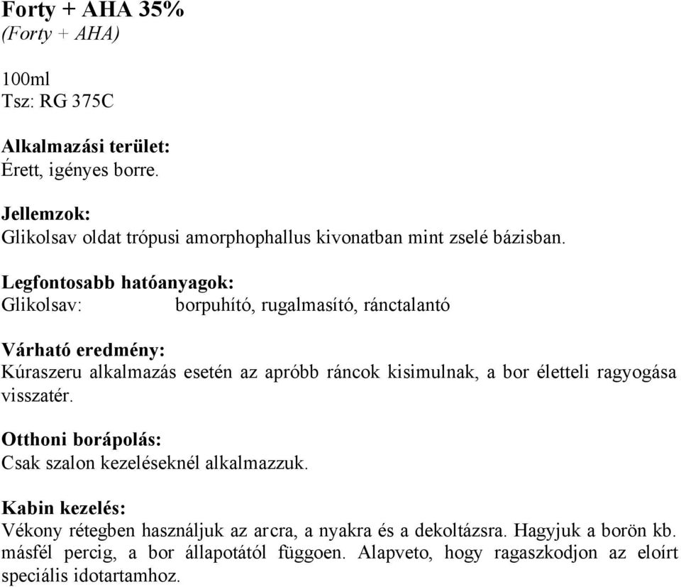 ragyogása visszatér. Csak szalon kezeléseknél alkalmazzuk. Vékony rétegben használjuk az arcra, a nyakra és a dekoltázsra.