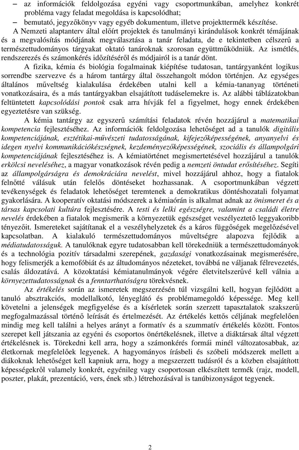 tárgyakat oktató tanároknak szorosan együttműködniük. Az ismétlés, rendszerezés és számonkérés időzítéséről és módjairól is a tanár dönt.