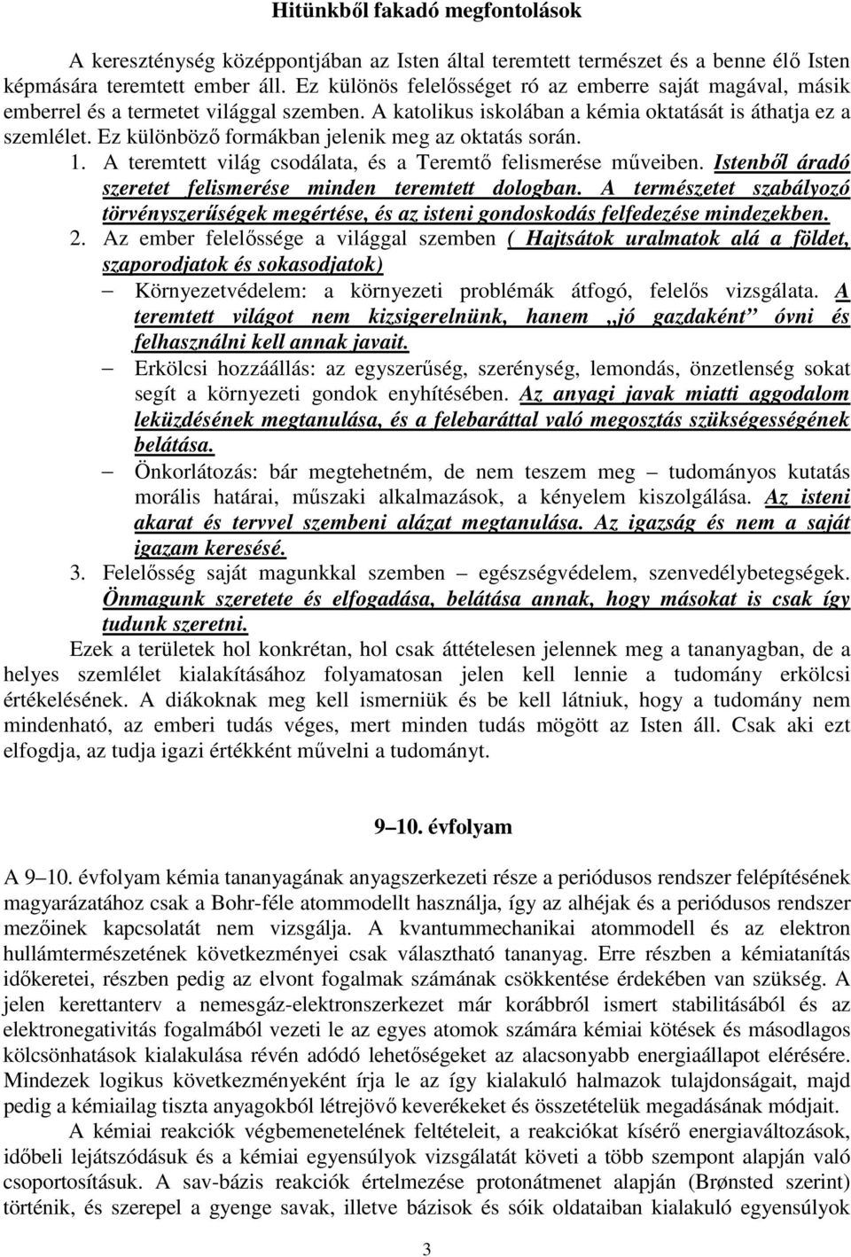 Ez különböző formákban jelenik meg az oktatás során. 1. A teremtett világ csodálata, és a Teremtő felismerése műveiben. Istenből áradó szeretet felismerése minden teremtett dologban.