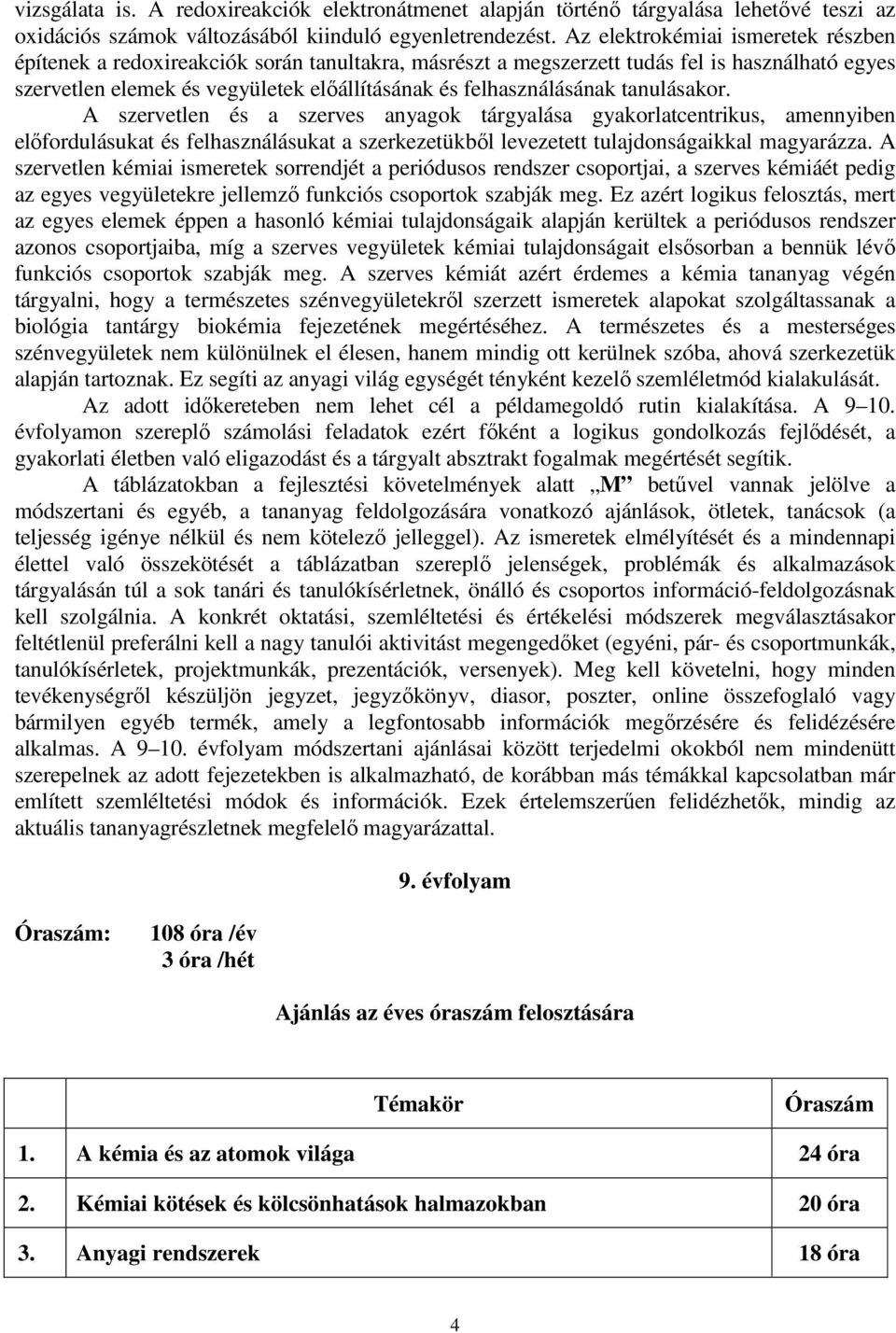 tanulásakor. A szervetlen és a szerves anyagok tárgyalása gyakorlatcentrikus, amennyiben előfordulásukat és felhasználásukat a szerkezetükből levezetett tulajdonságaikkal magyarázza.