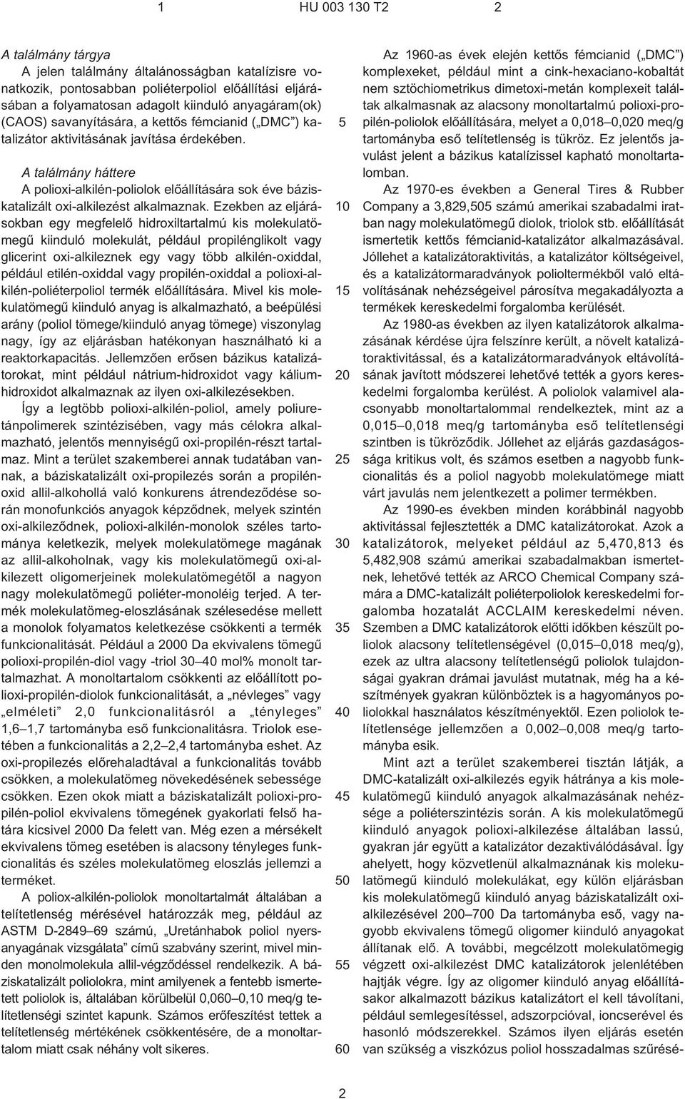 Ezekben az eljárásokban egy megfelelõ hidroxiltartalmú kis molekulatömegû kiinduló molekulát, például propilénglikolt vagy glicerint oxi-alkileznek egy vagy több alkilén-oxiddal, például