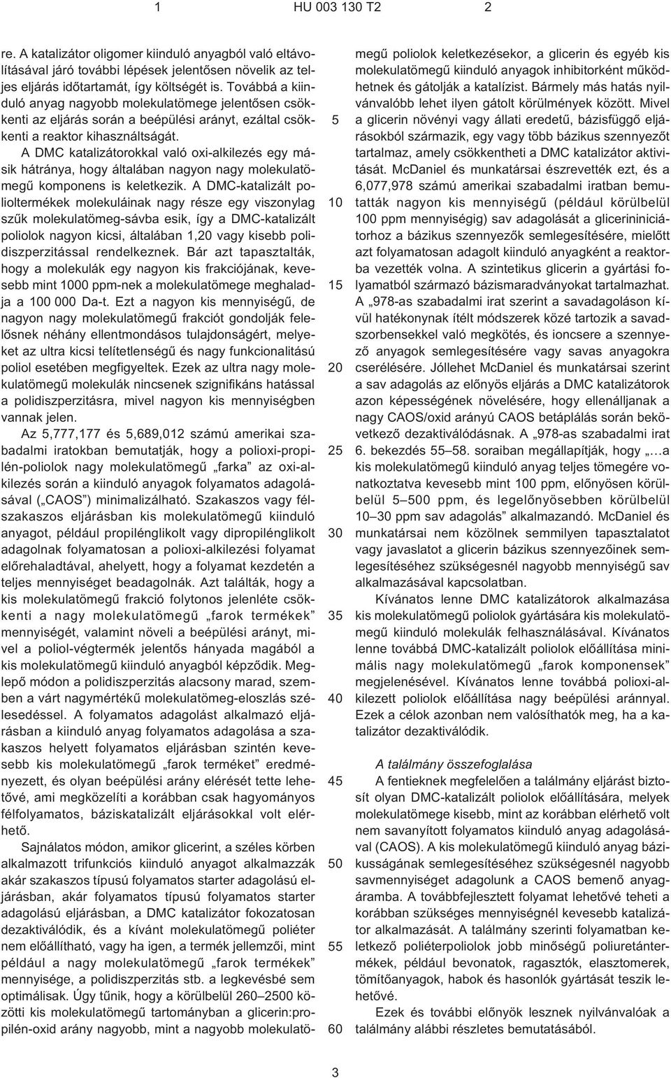 A DMC katalizátorokkal való oxi-alkilezés egy másik hátránya, hogy általában nagyon nagy molekulatömegû komponens is keletkezik.