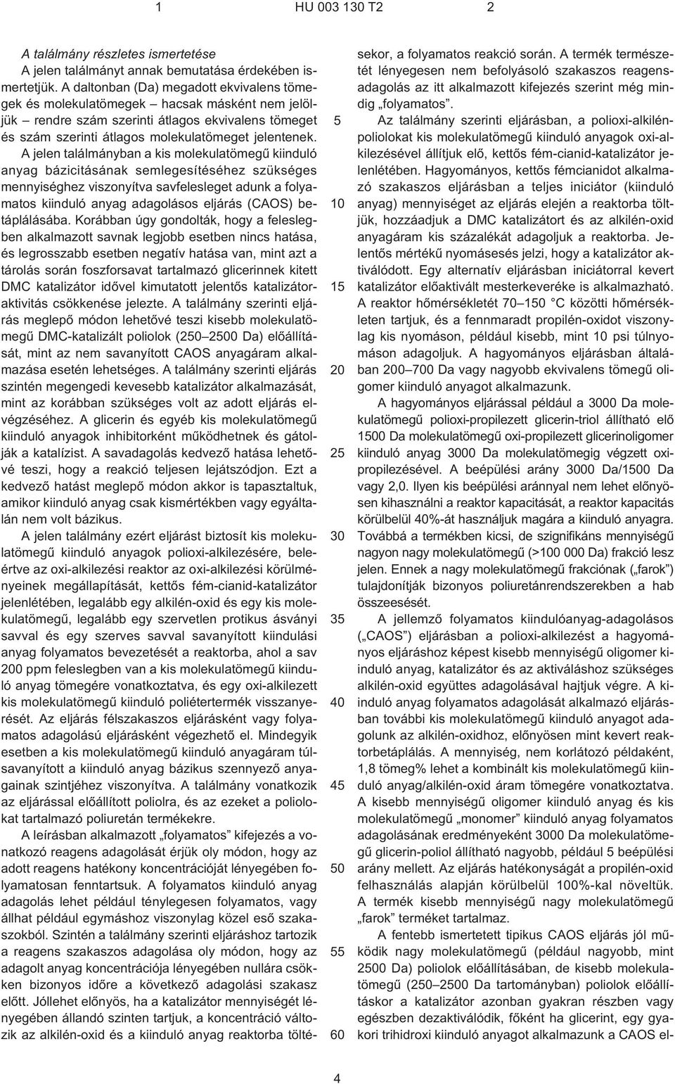 A jelen találmányban a kis molekulatömegû kiinduló anyag bázicitásának semlegesítéséhez szükséges mennyiséghez viszonyítva savfelesleget adunk a folyamatos kiinduló anyag adagolásos eljárás (CAOS)